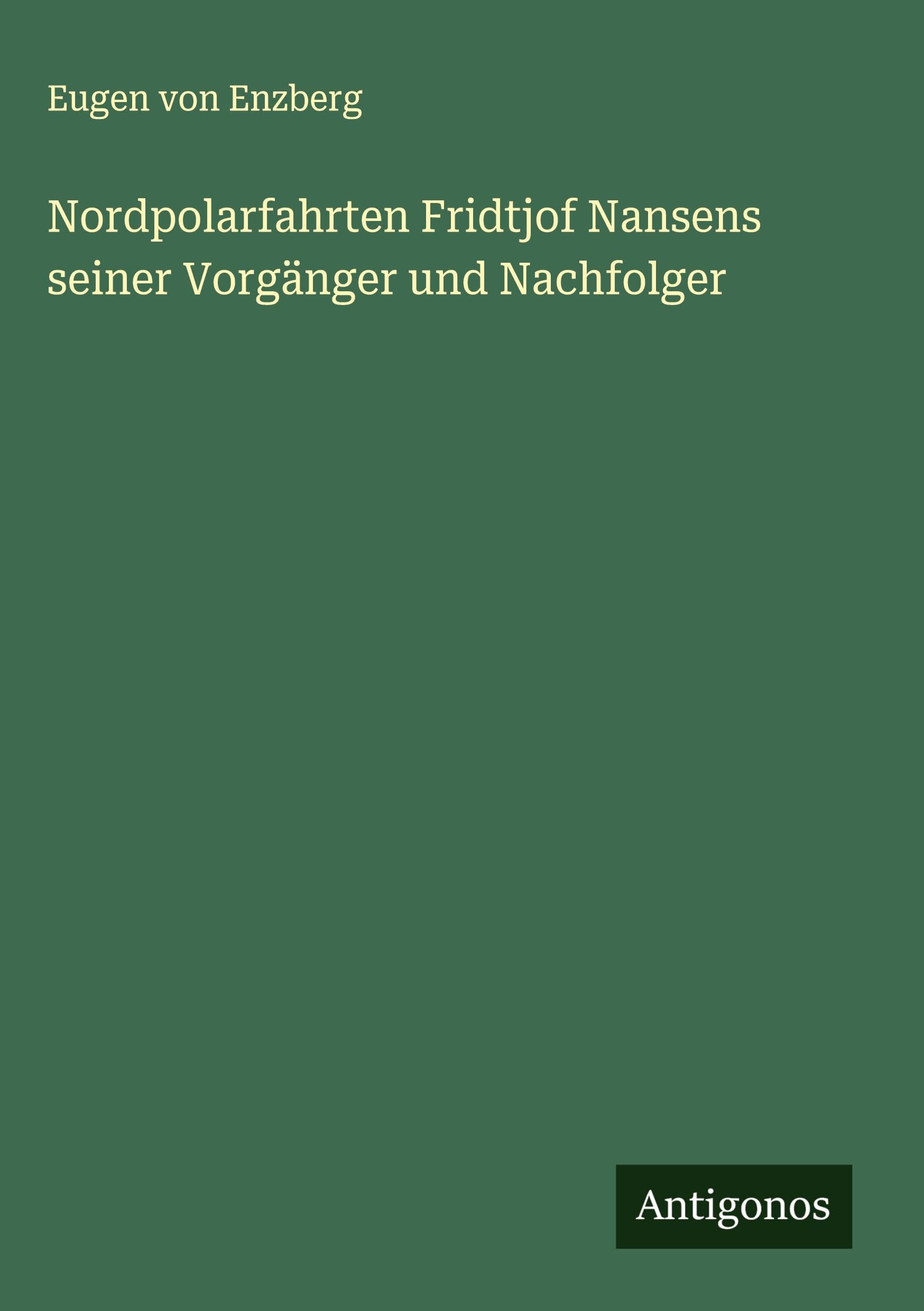Nordpolarfahrten Fridtjof Nansens seiner Vorgänger und Nachfolger Classics