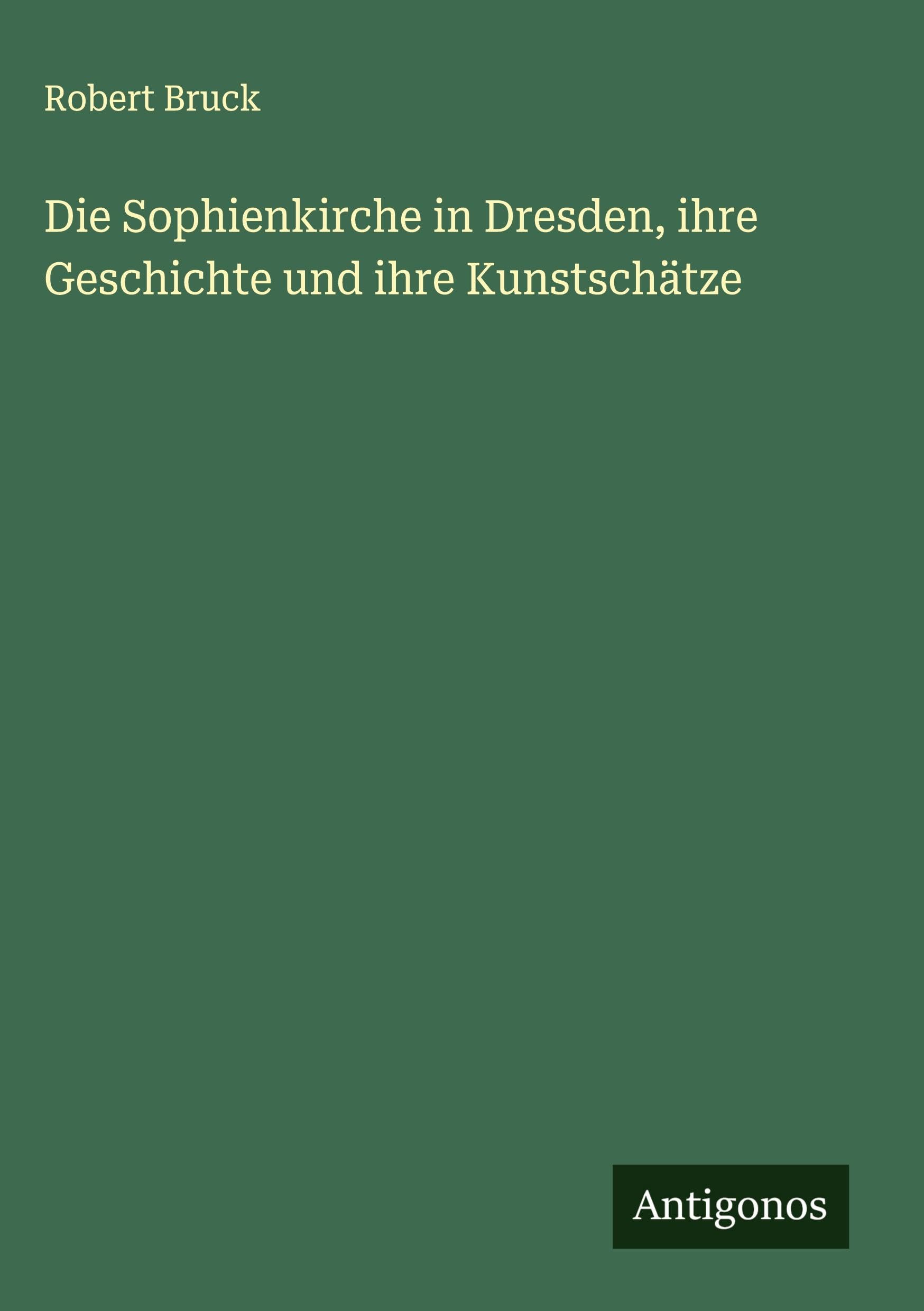 Die Sophienkirche in Dresden, ihre Geschichte und ihre Kunstschätze Classics