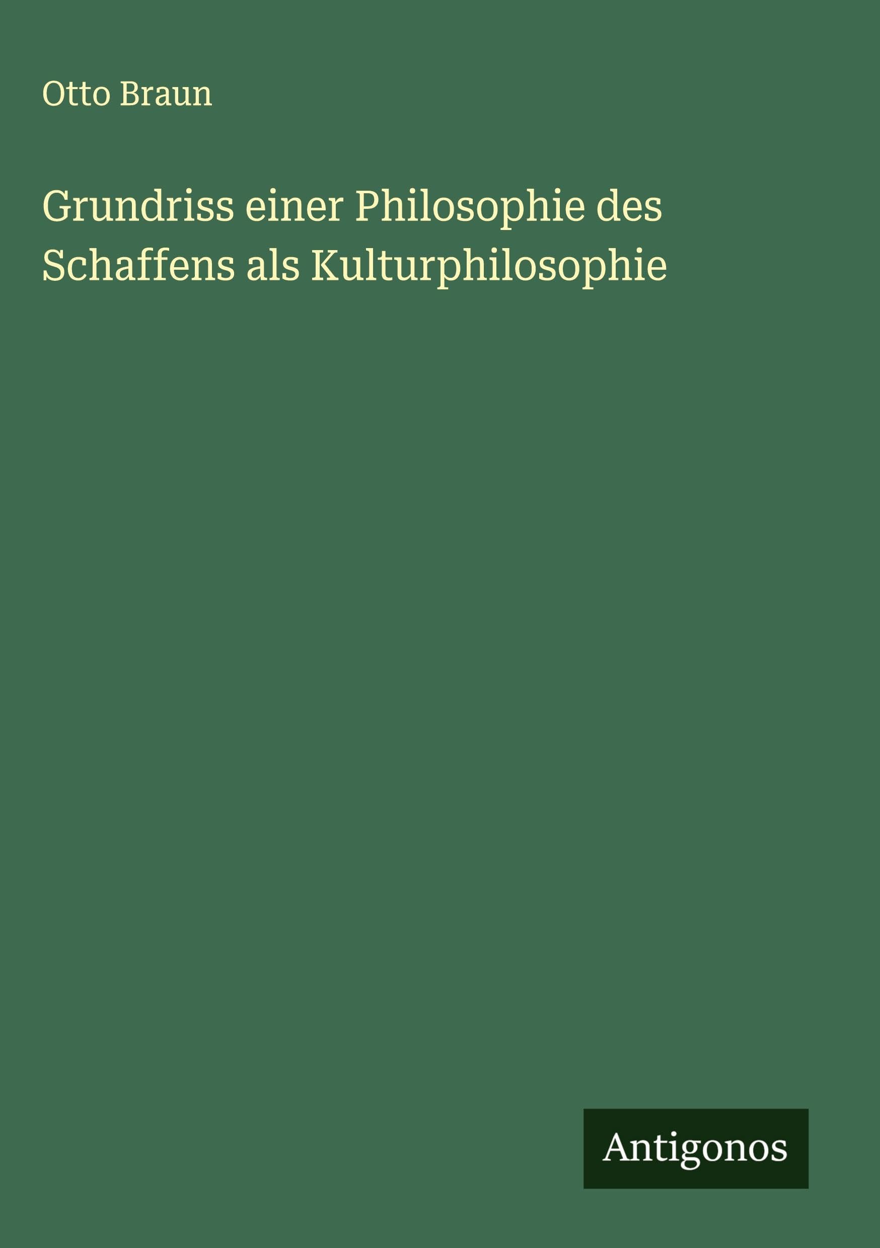 Grundriss einer Philosophie des Schaffens als Kulturphilosophie Classics