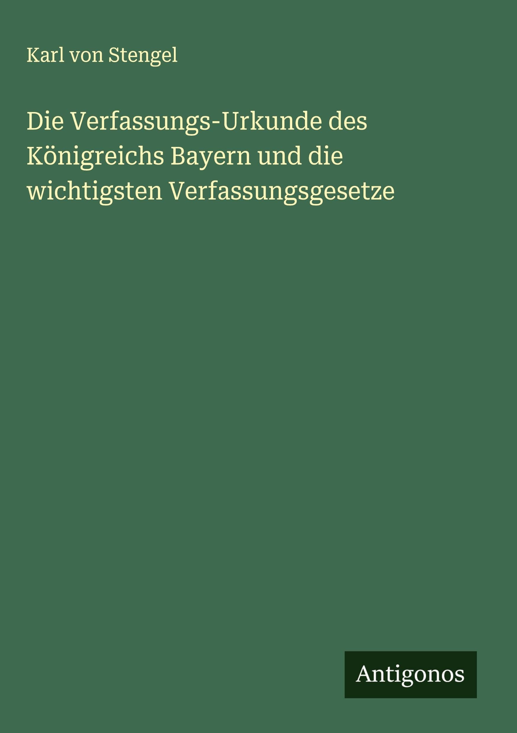 Die Verfassungs-Urkunde des Königreichs Bayern und die wichtigsten Verfassungsgesetze Classics