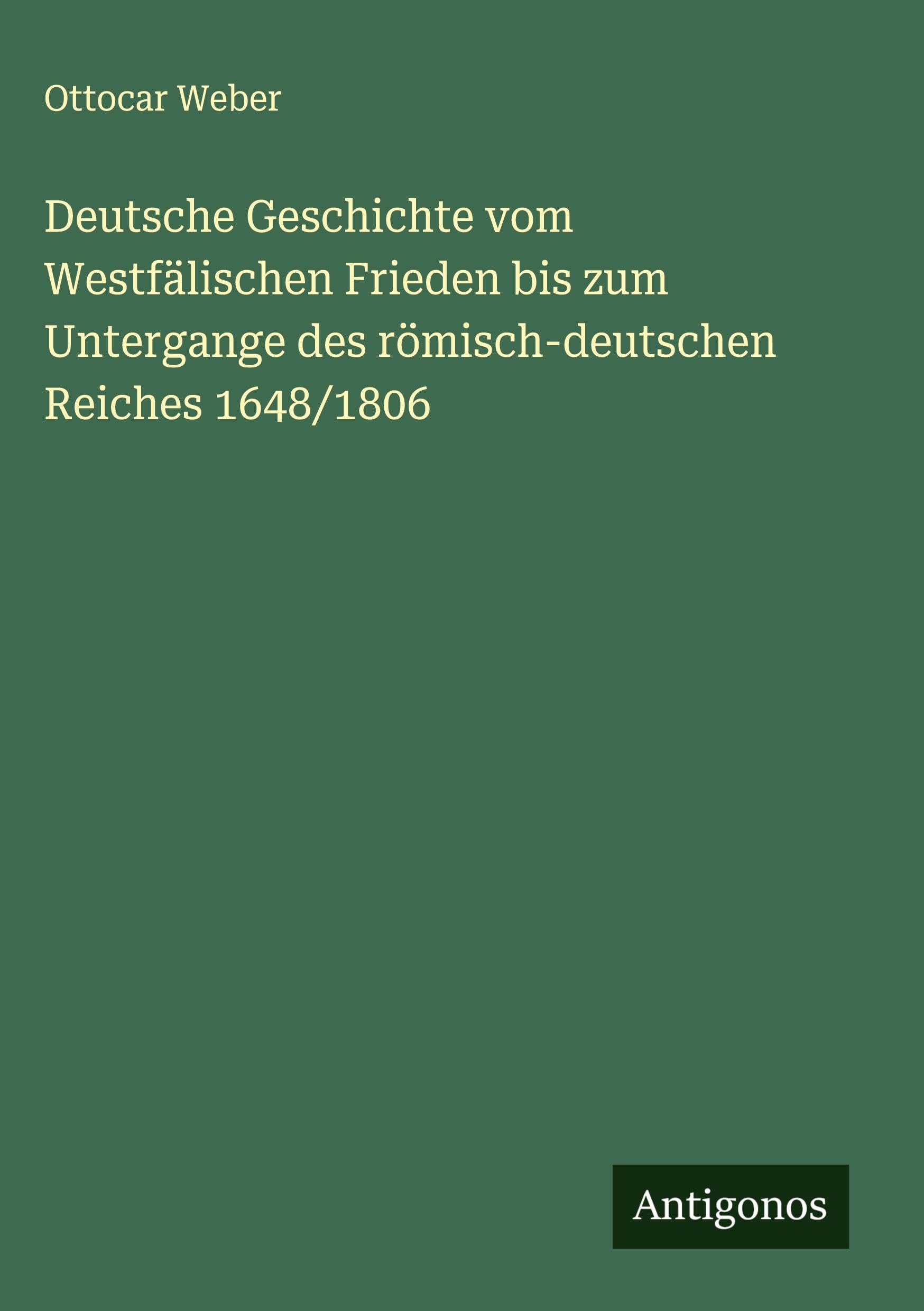 Deutsche Geschichte vom Westfälischen Frieden bis zum Untergange des römisch-deutschen Reiches 1648/1806 Classics