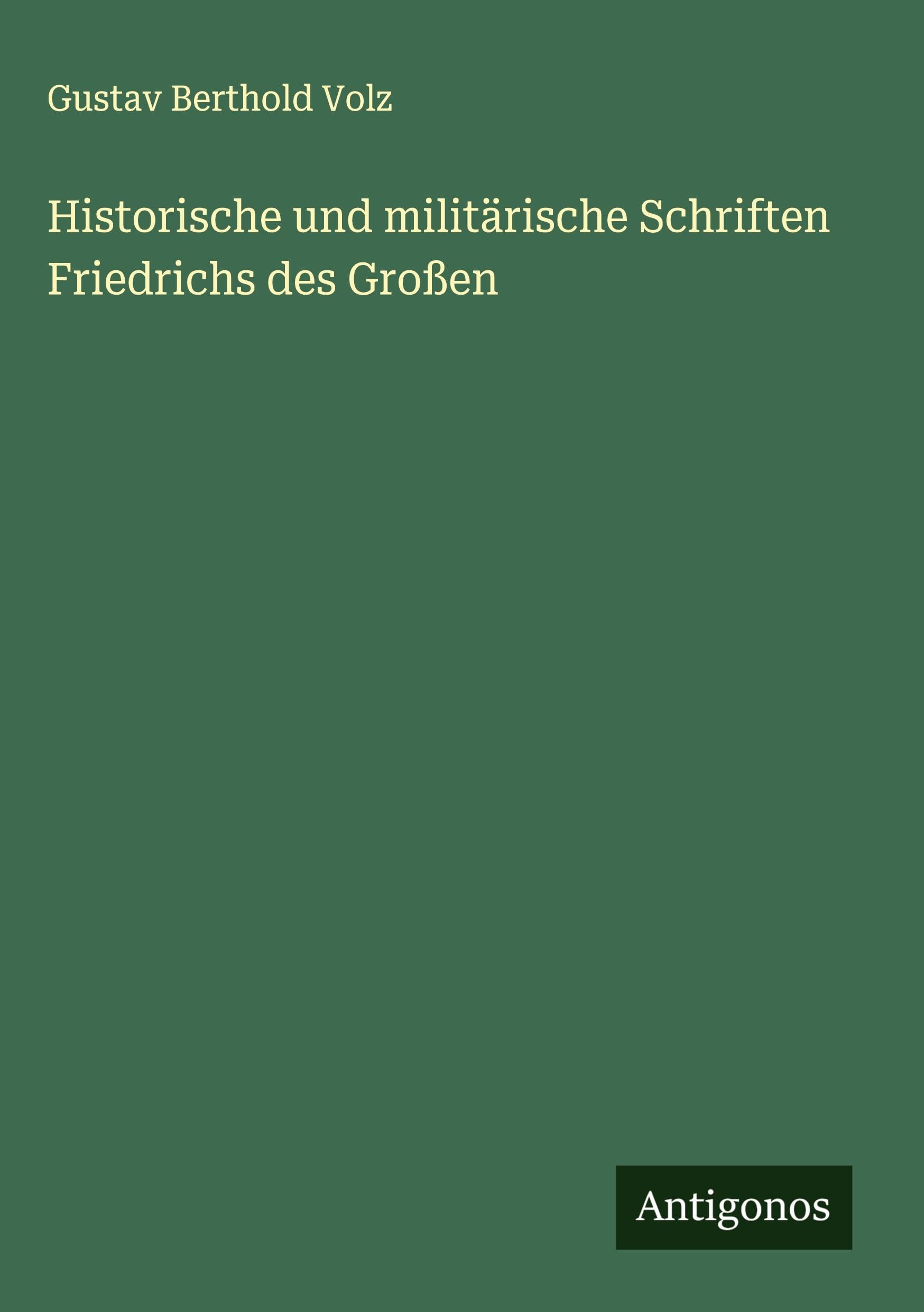 Historische und militärische Schriften Friedrichs des Großen Classics