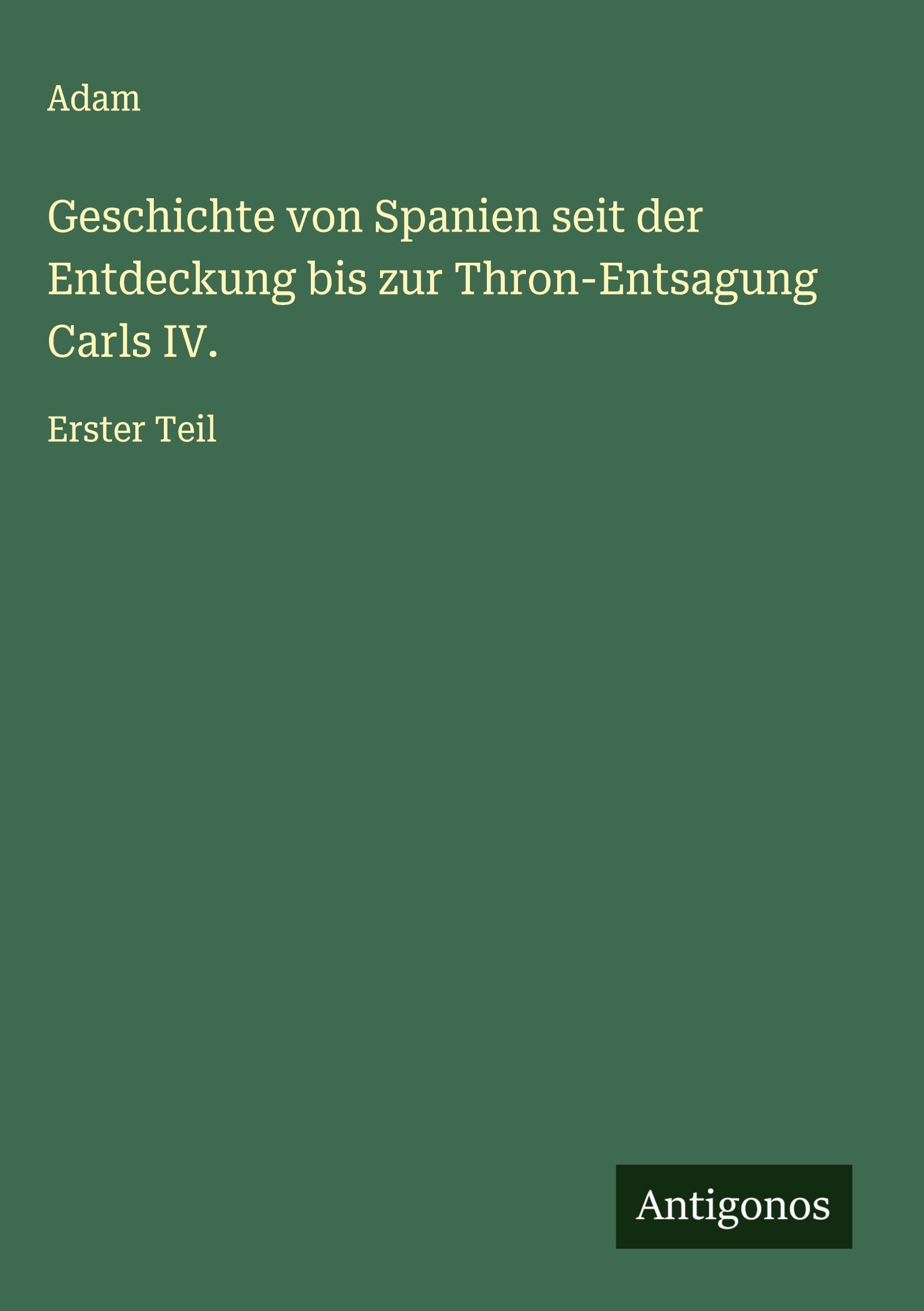 Geschichte von Spanien seit der Entdeckung bis zur Thron-Entsagung Carls IV. Classics