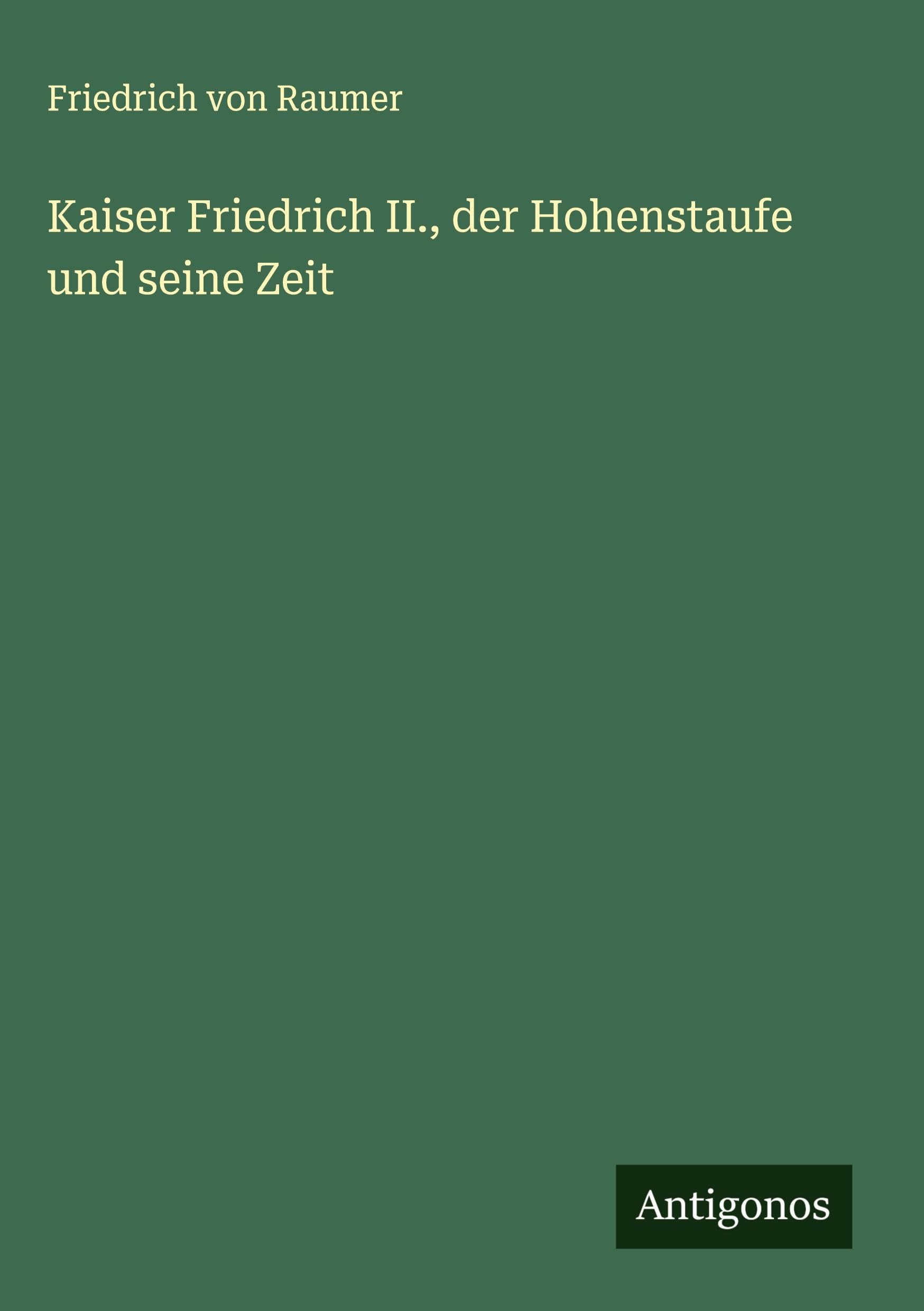 Kaiser Friedrich II., der Hohenstaufe und seine Zeit Classics
