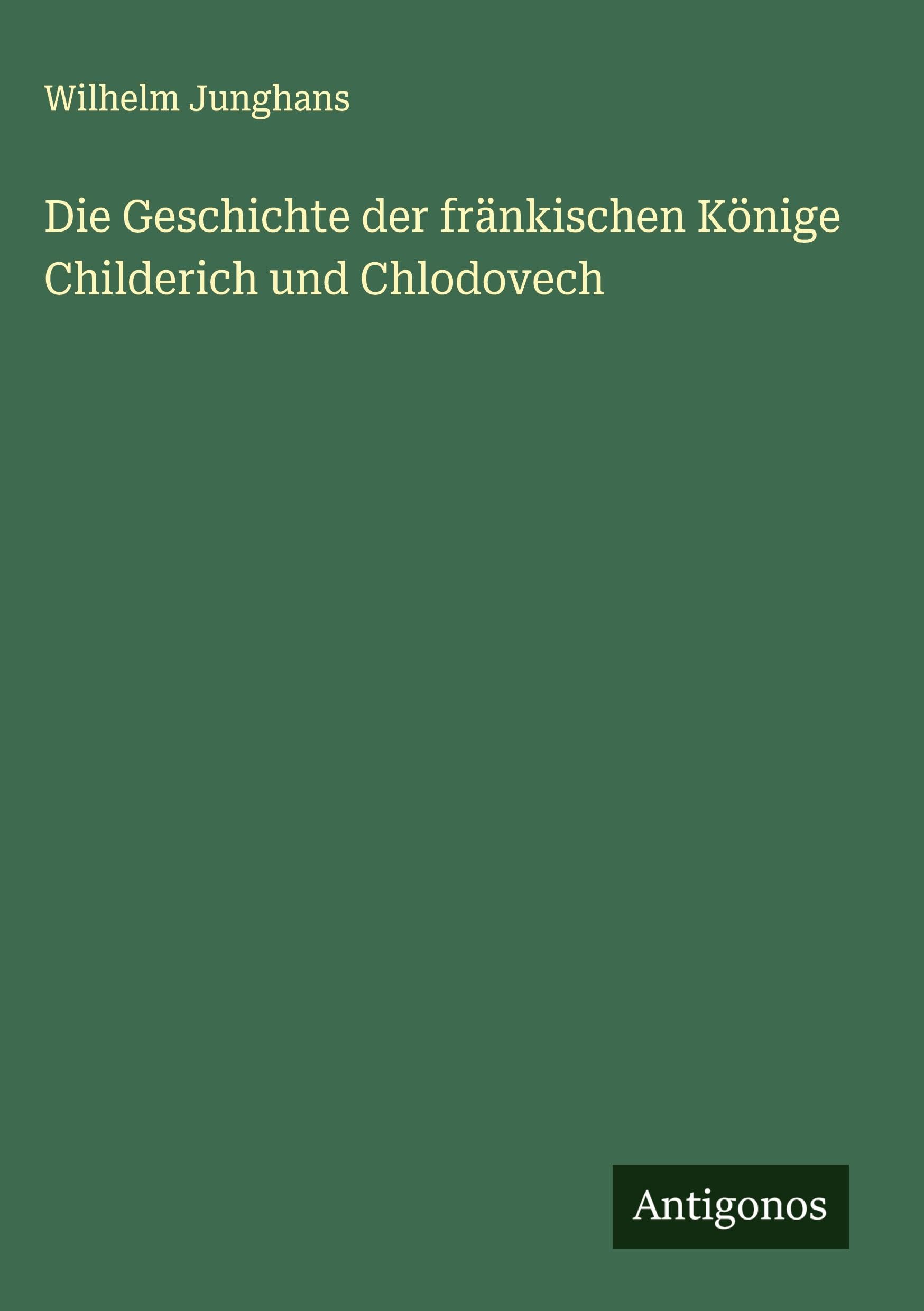 Die Geschichte der fränkischen Könige Childerich und Chlodovech Classics