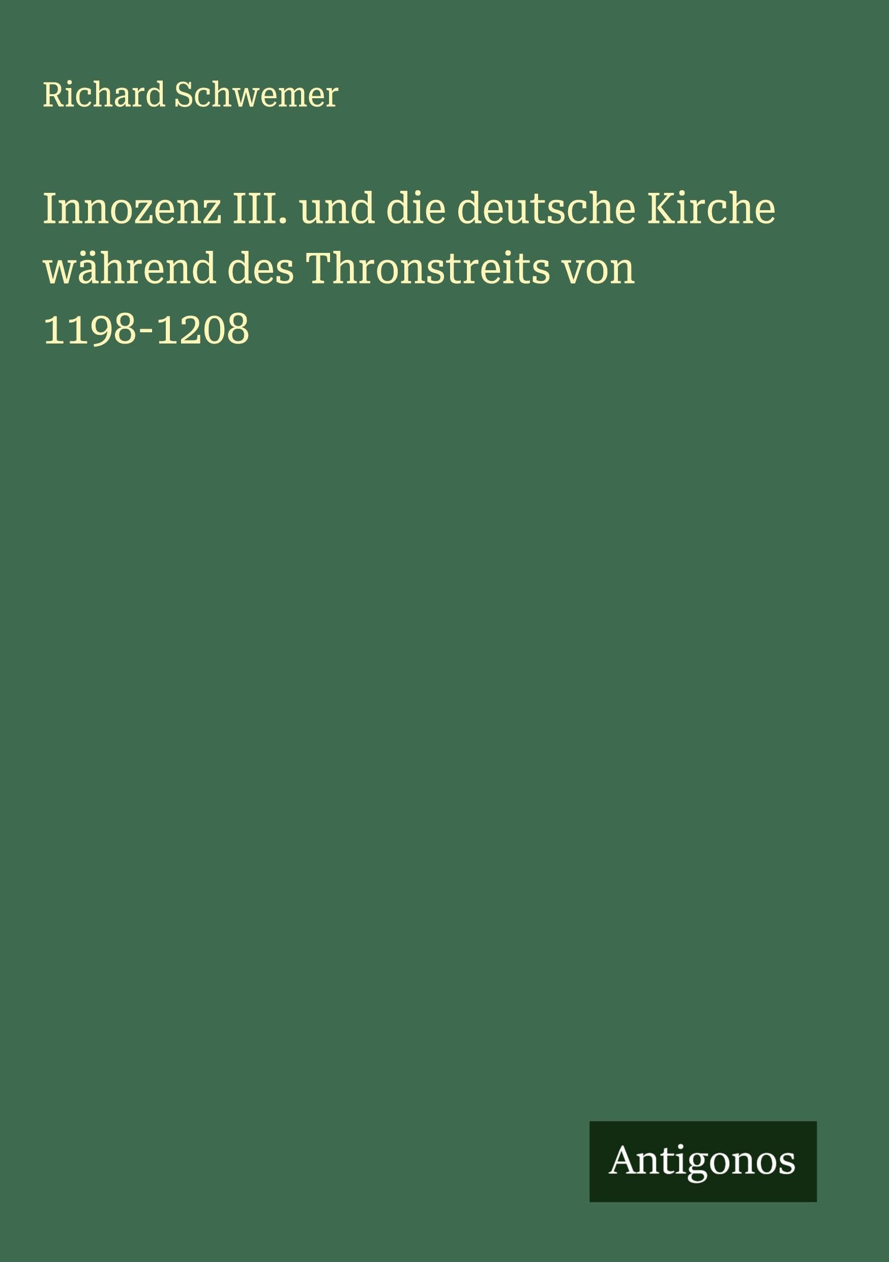 Innozenz III. und die deutsche Kirche während des Thronstreits von 1198-1208 Classics