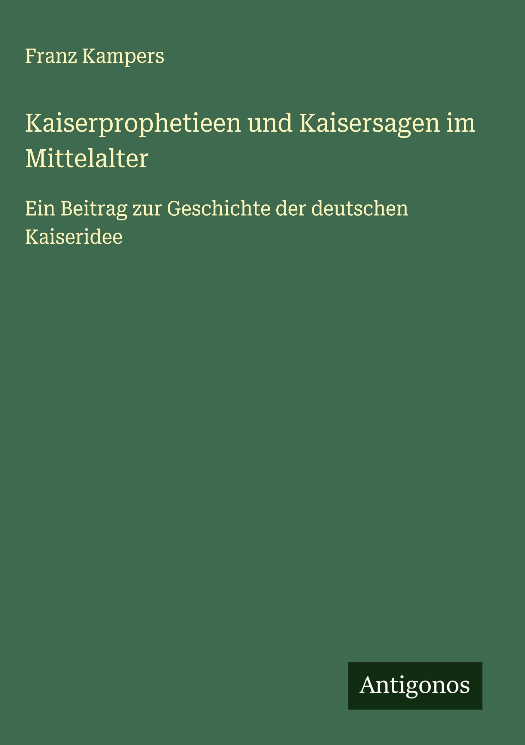 Kaiserprophetieen und Kaisersagen im Mittelalter Classics