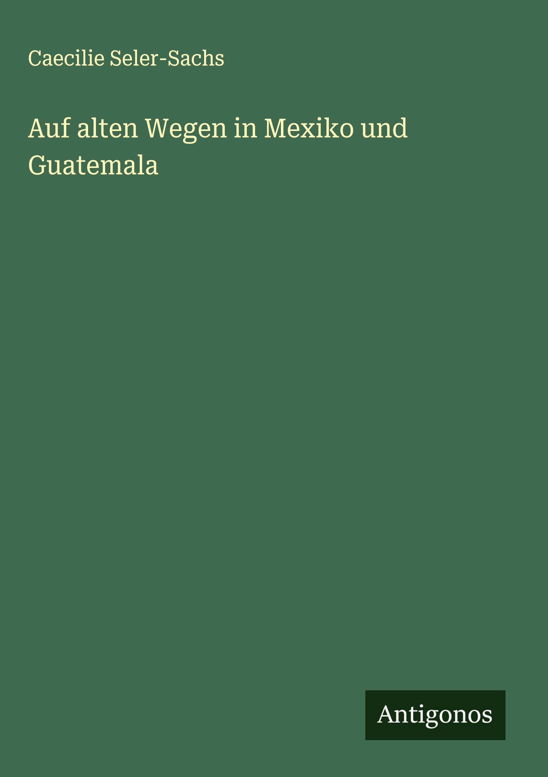 Auf alten Wegen in Mexiko und Guatemala Classics