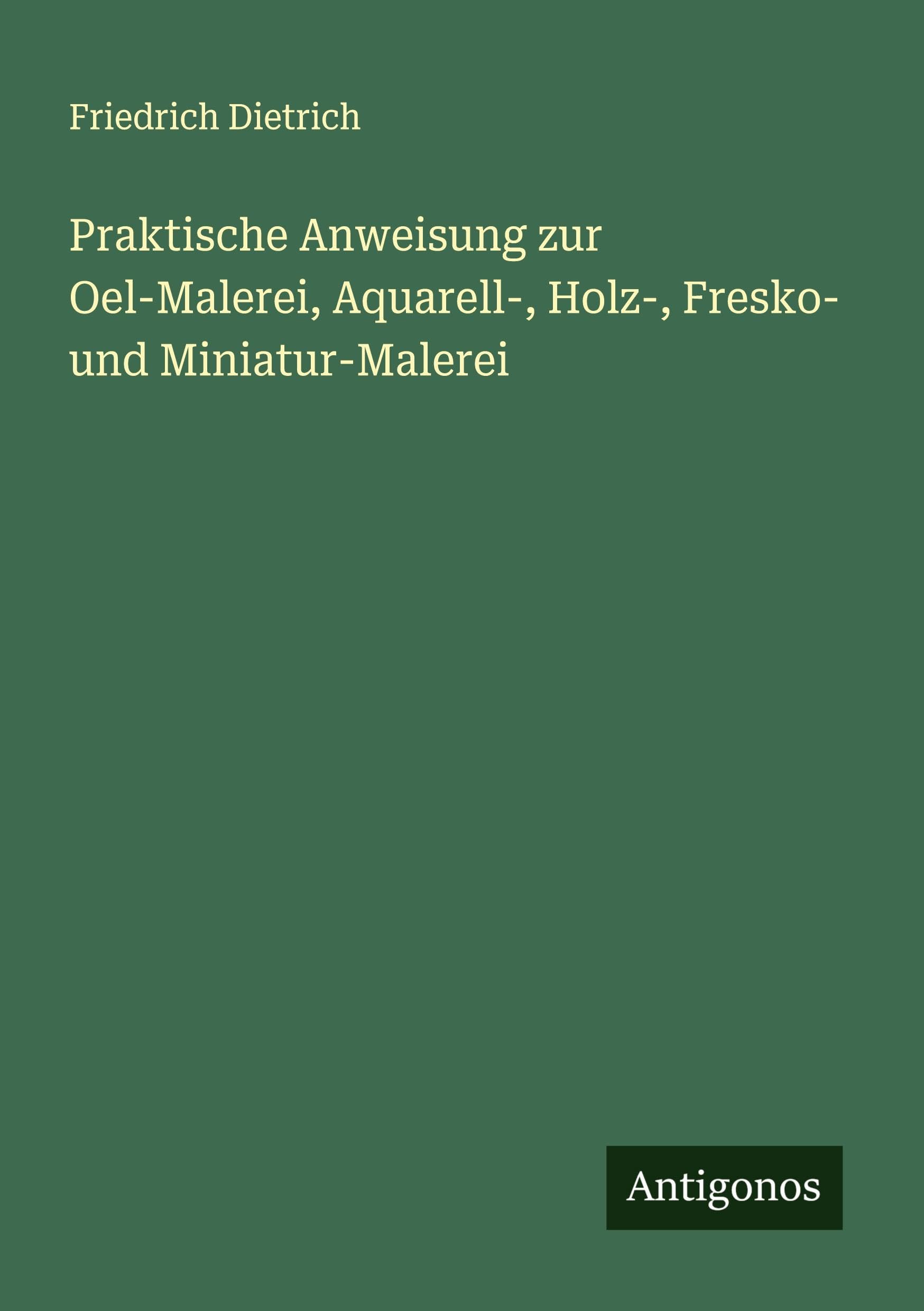 Praktische Anweisung zur Oel-Malerei, Aquarell-, Holz-, Fresko- und Miniatur-Malerei Classics