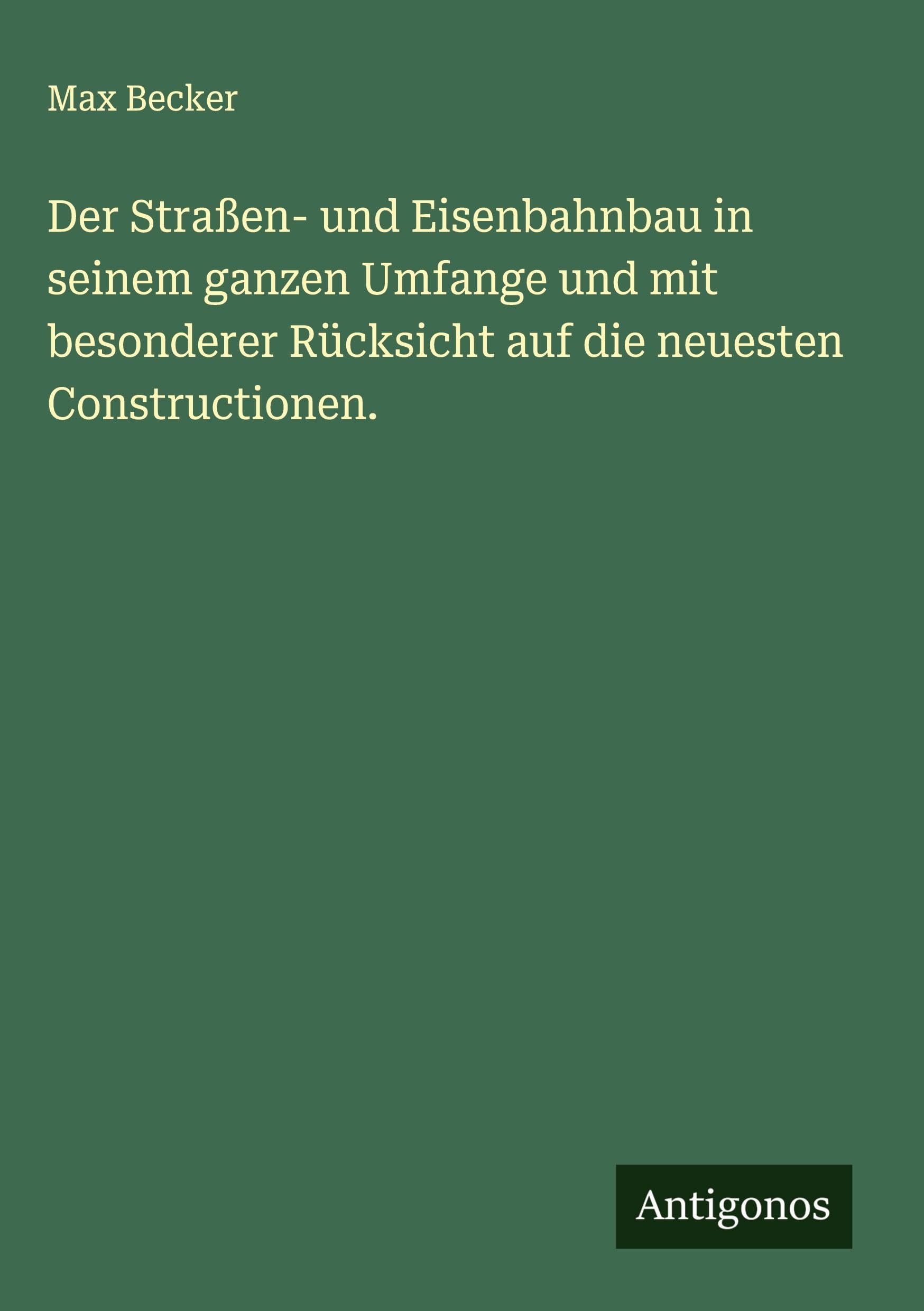 Der Straßen- und Eisenbahnbau in seinem ganzen Umfange und mit besonderer Rücksicht auf die neuesten Constructionen. Classics