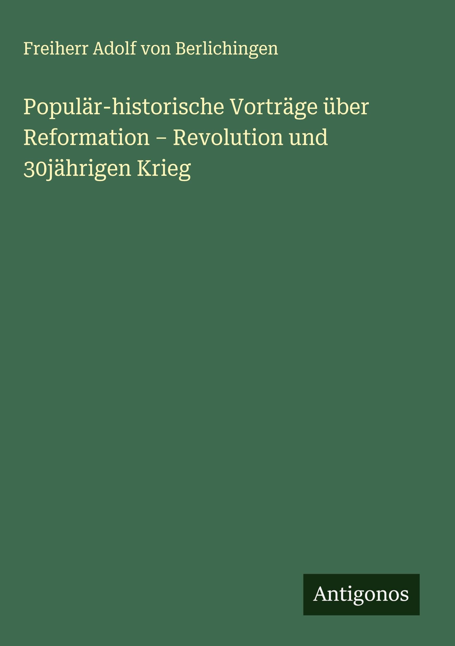 Populär-historische Vorträge über Reformation - Revolution und 30jährigen Krieg Classics