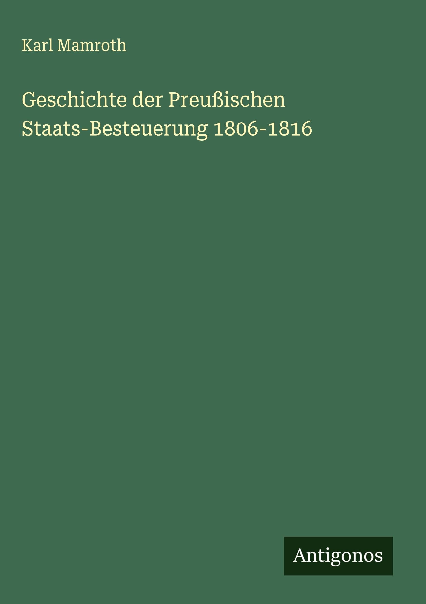 Geschichte der Preußischen Staats-Besteuerung 1806-1816 Classics