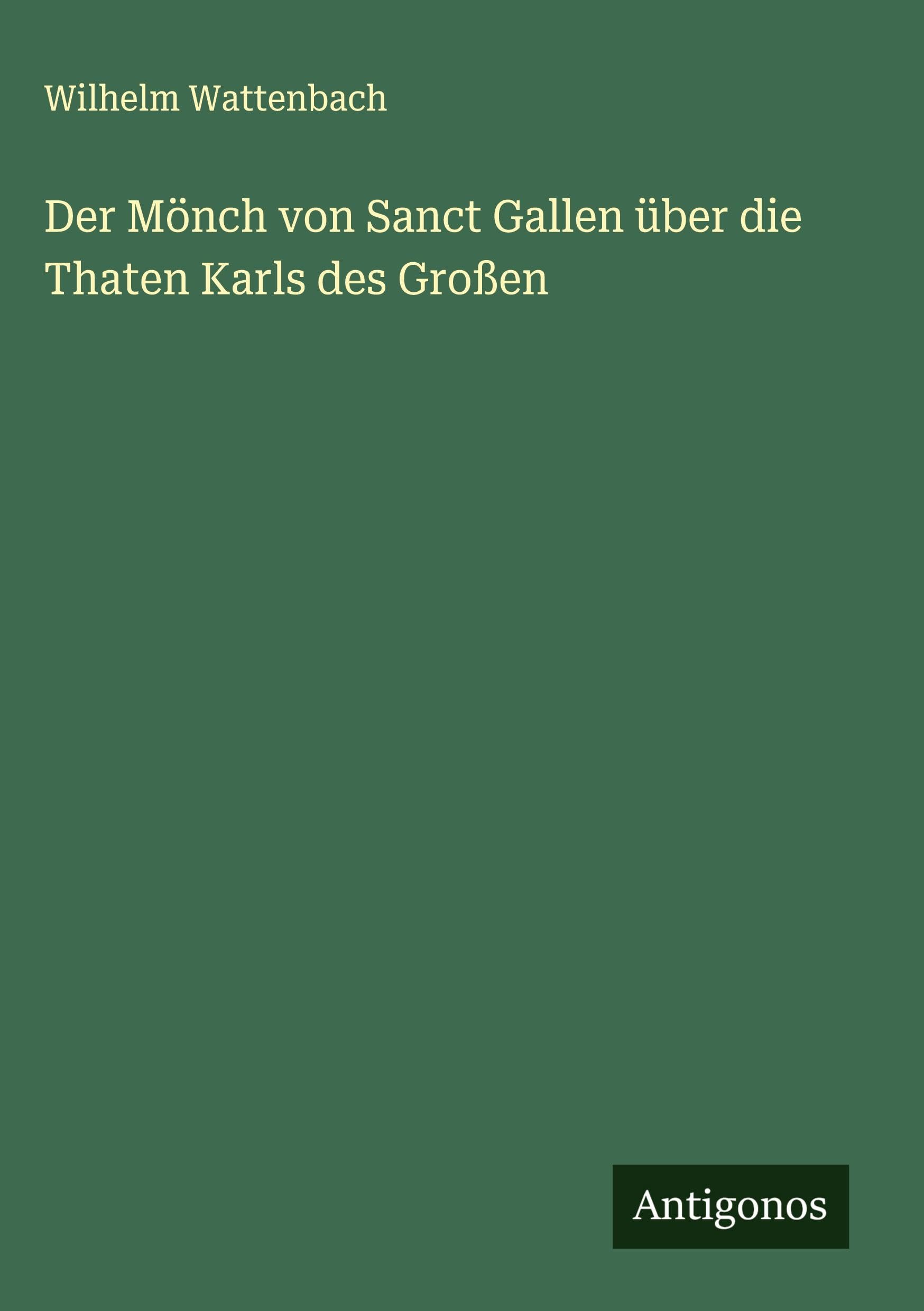 Der Mönch von Sanct Gallen über die Thaten Karls des Großen Classics