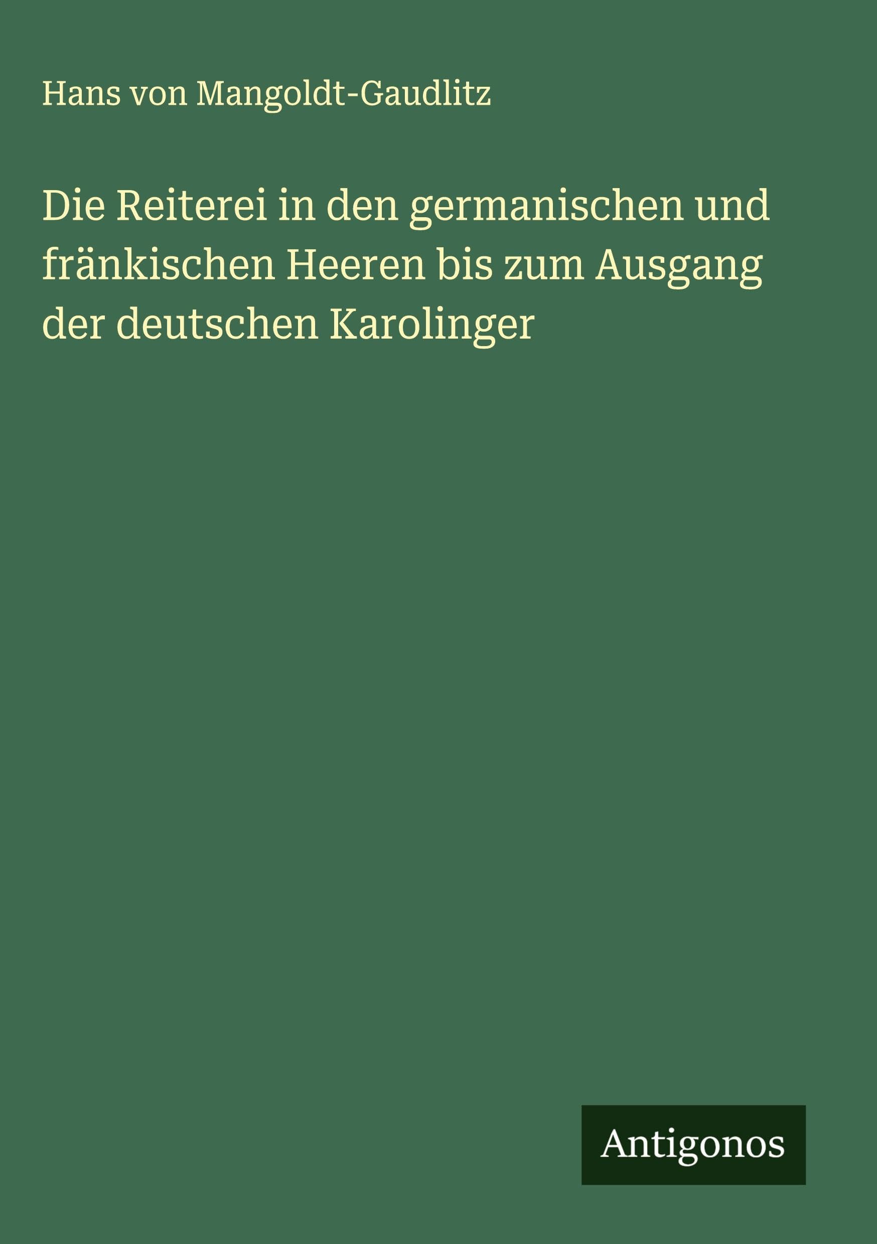 Die Reiterei in den germanischen und fränkischen Heeren bis zum Ausgang der deutschen Karolinger Classics