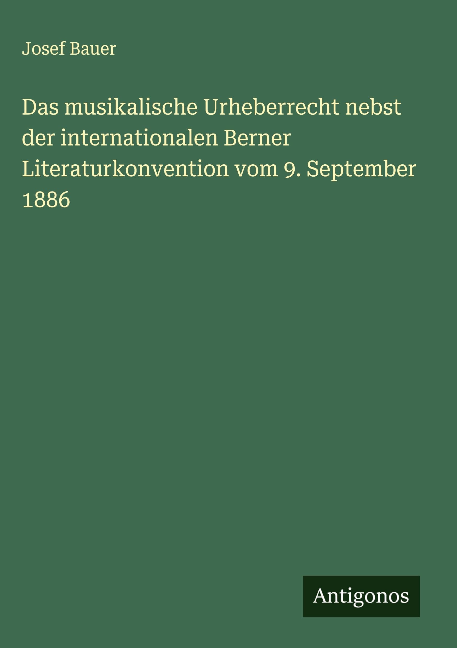 Das musikalische Urheberrecht nebst der internationalen Berner Literaturkonvention vom 9. September 1886 Classics
