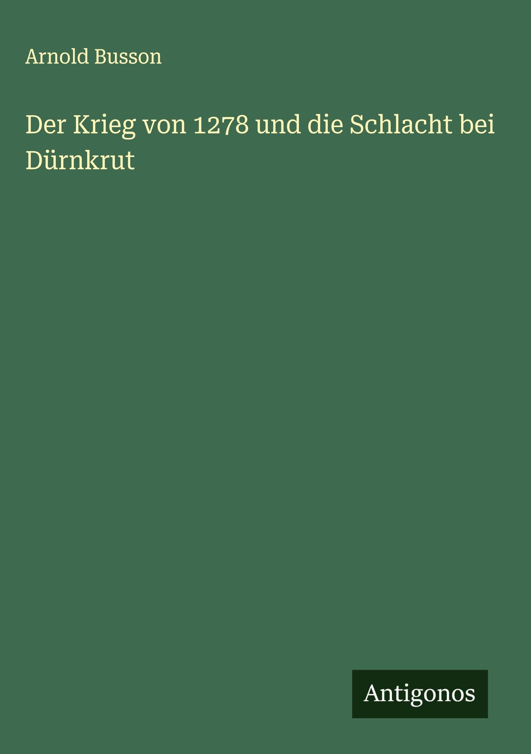 Der Krieg von 1278 und die Schlacht bei Dürnkrut Classics