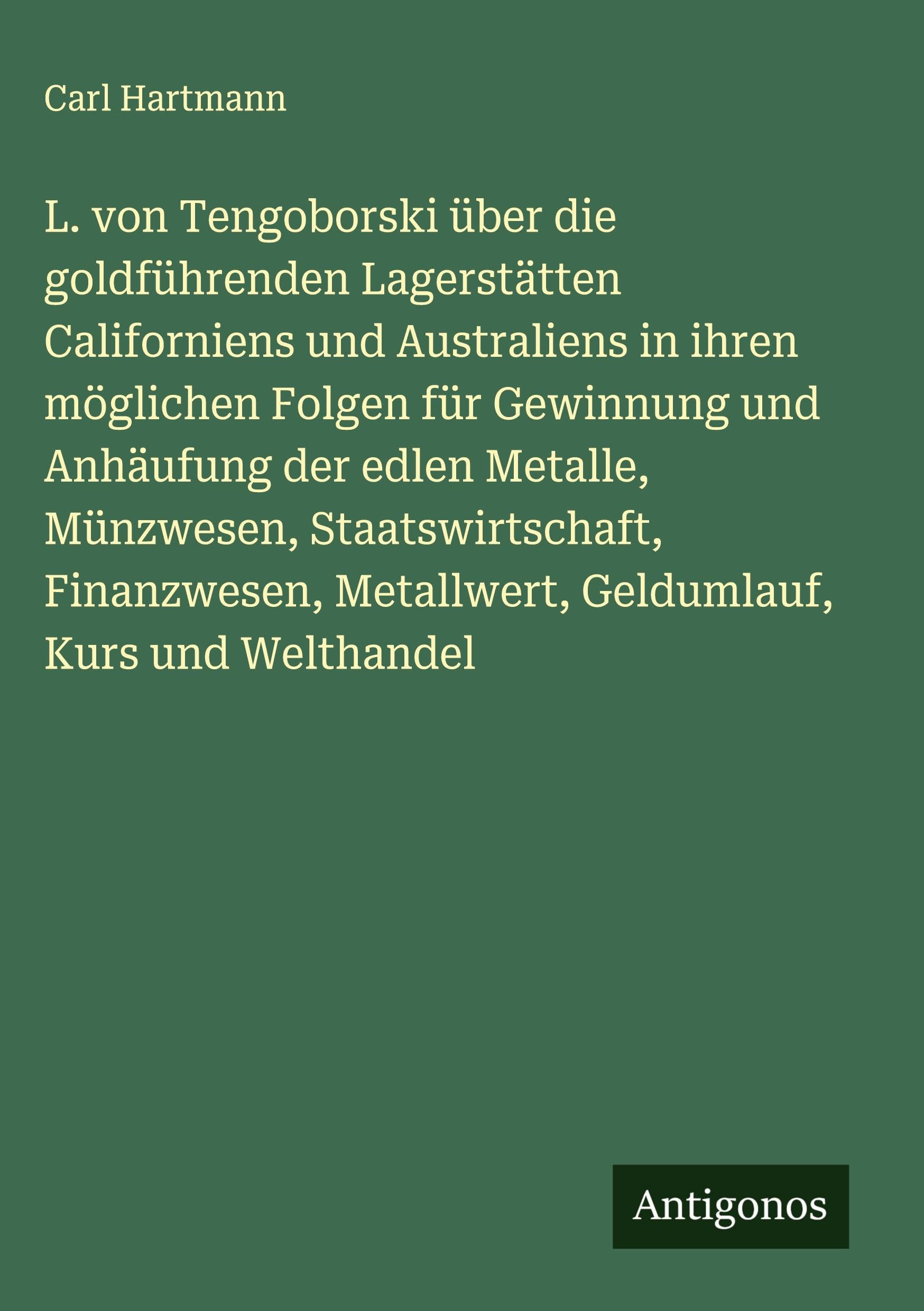 L. von Tengoborski über die goldführenden Lagerstätten Californiens und Australiens in ihren möglichen Folgen für Gewinnung und Anhäufung der edlen Metalle, Münzwesen, Staatswirtschaft, Finanzwesen, Metallwert, Geldumlauf, Kurs und Welthandel Classics