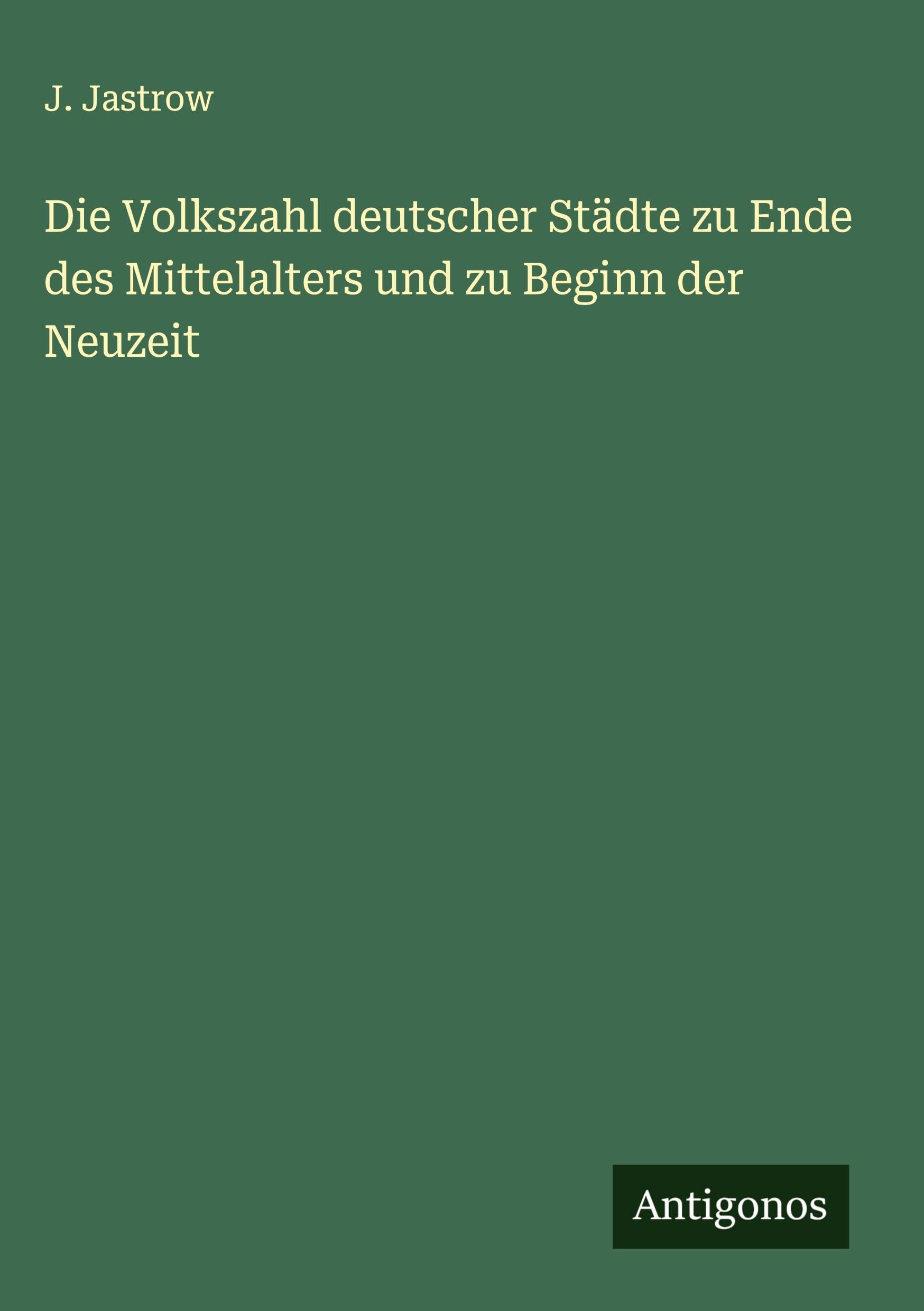 Die Volkszahl deutscher Städte zu Ende des Mittelalters und zu Beginn der Neuzeit Classics