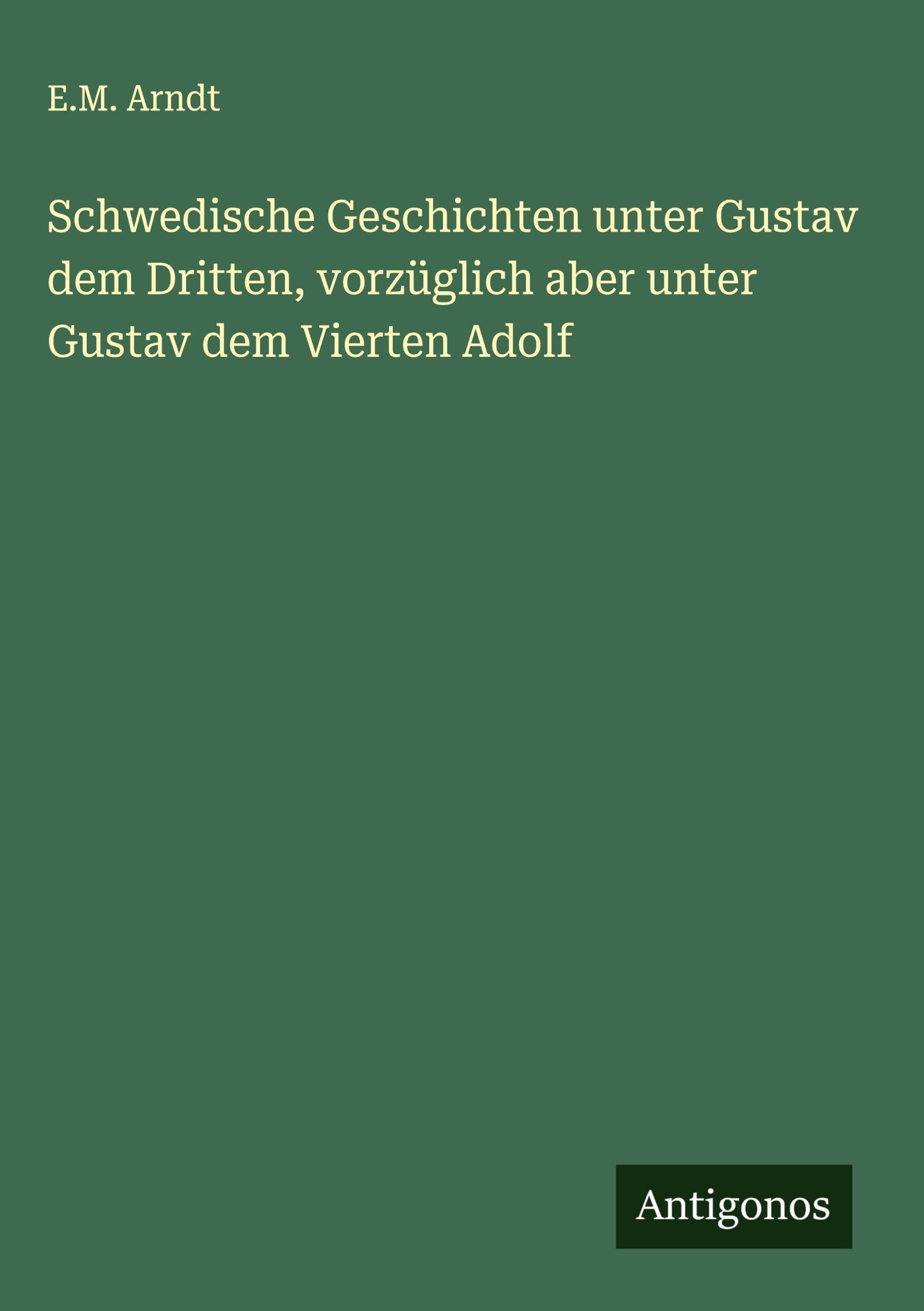 Schwedische Geschichten unter Gustav dem Dritten, vorzüglich aber unter Gustav dem Vierten Adolf Classics