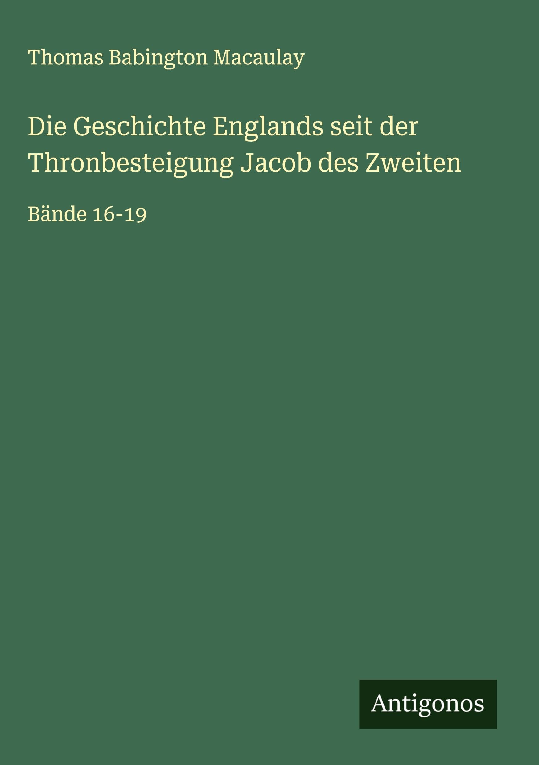 Die Geschichte Englands seit der Thronbesteigung Jacob des Zweiten Classics
