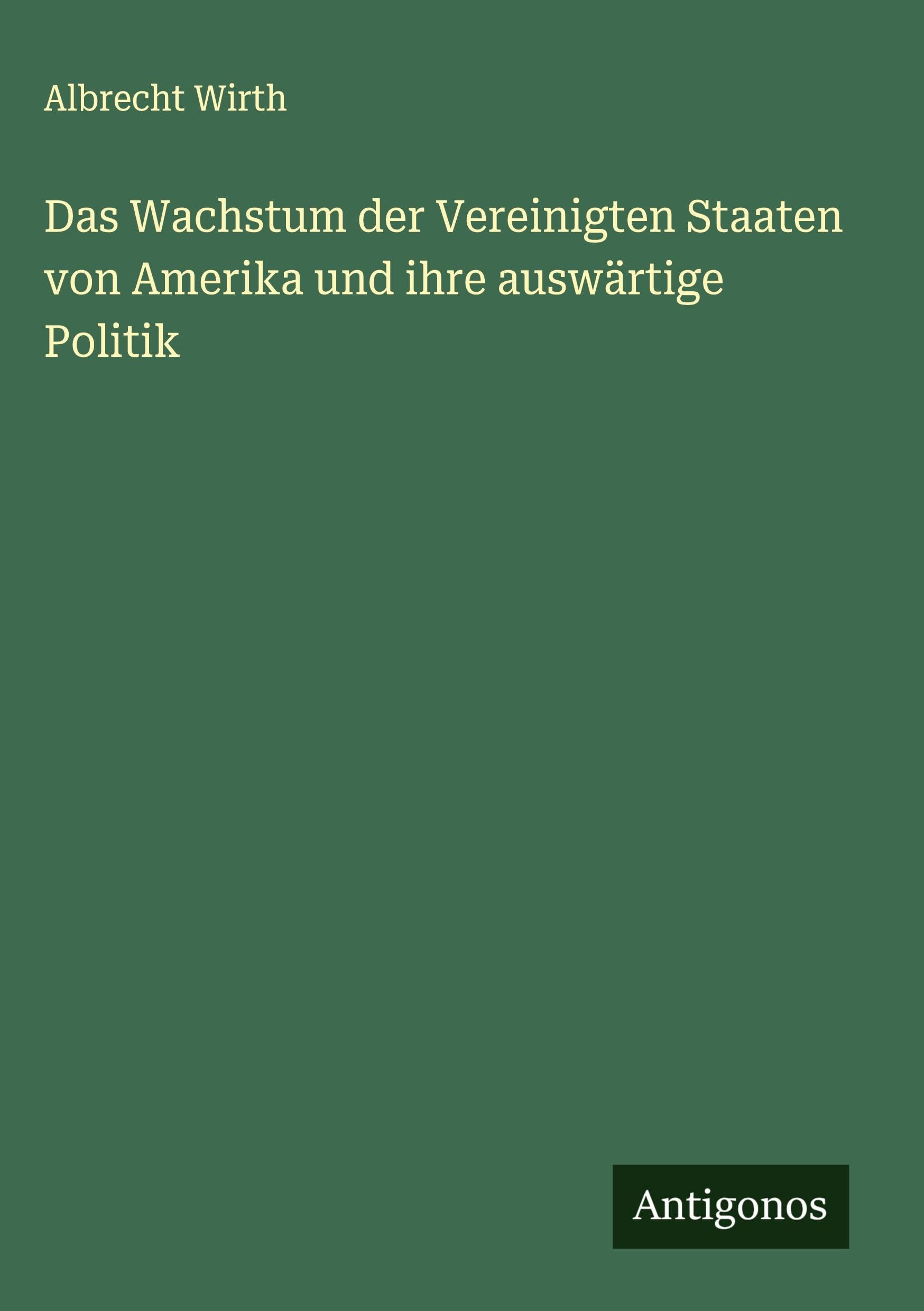 Das Wachstum der Vereinigten Staaten von Amerika und ihre auswärtige Politik Classics