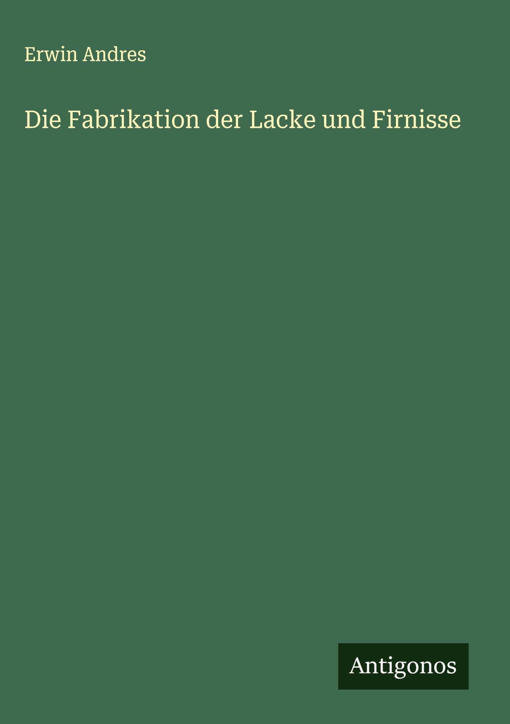 Die Fabrikation der Lacke und Firnisse Classics