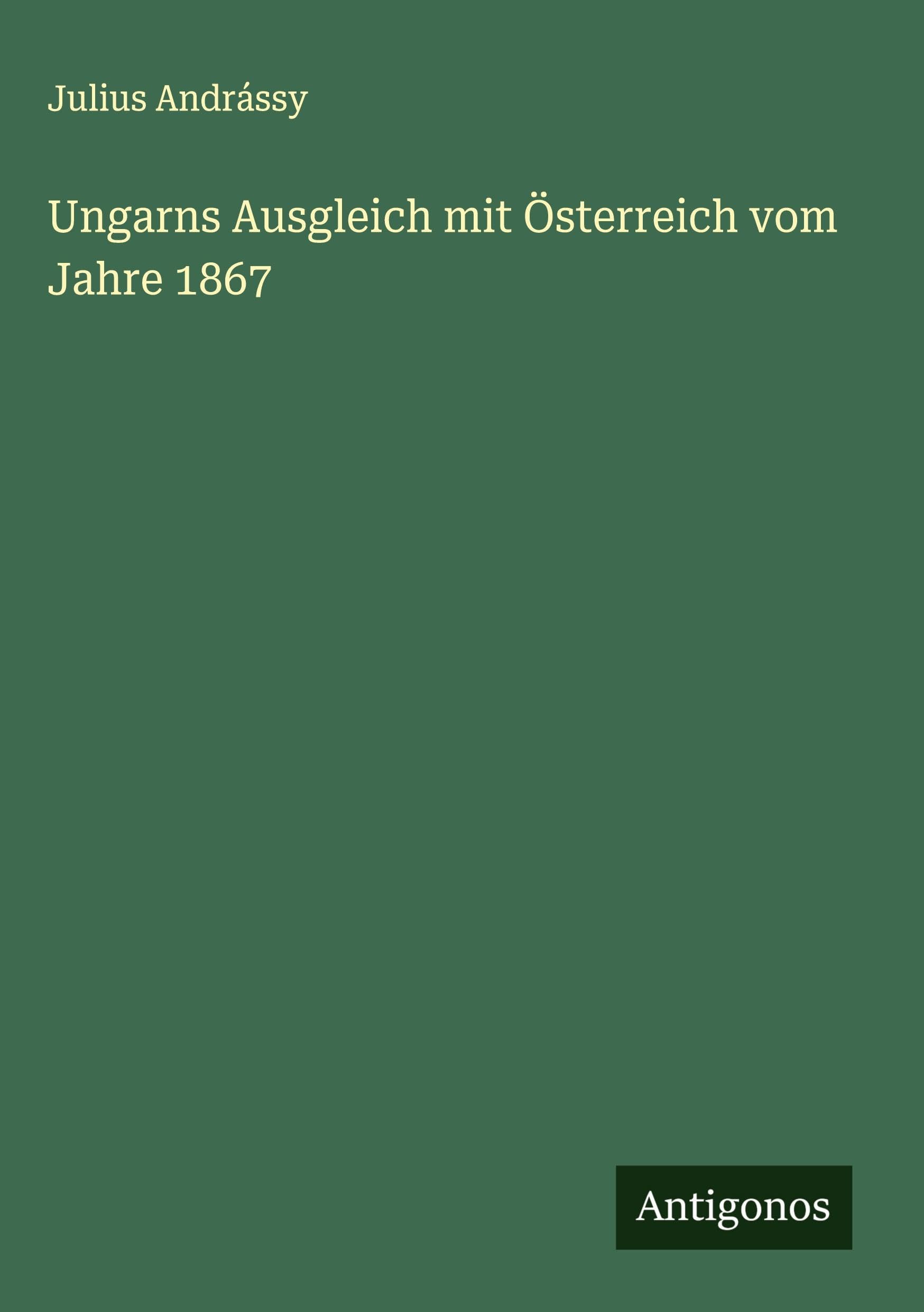 Ungarns Ausgleich mit Österreich vom Jahre 1867 Classics