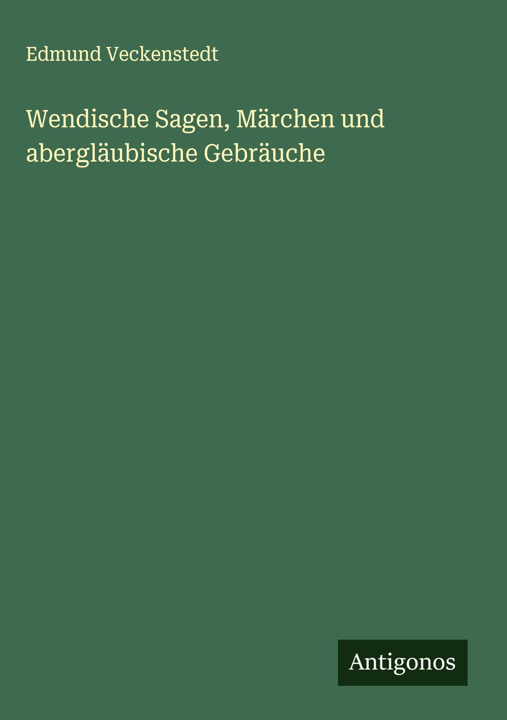 Wendische Sagen, Märchen und abergläubische Gebräuche Classics