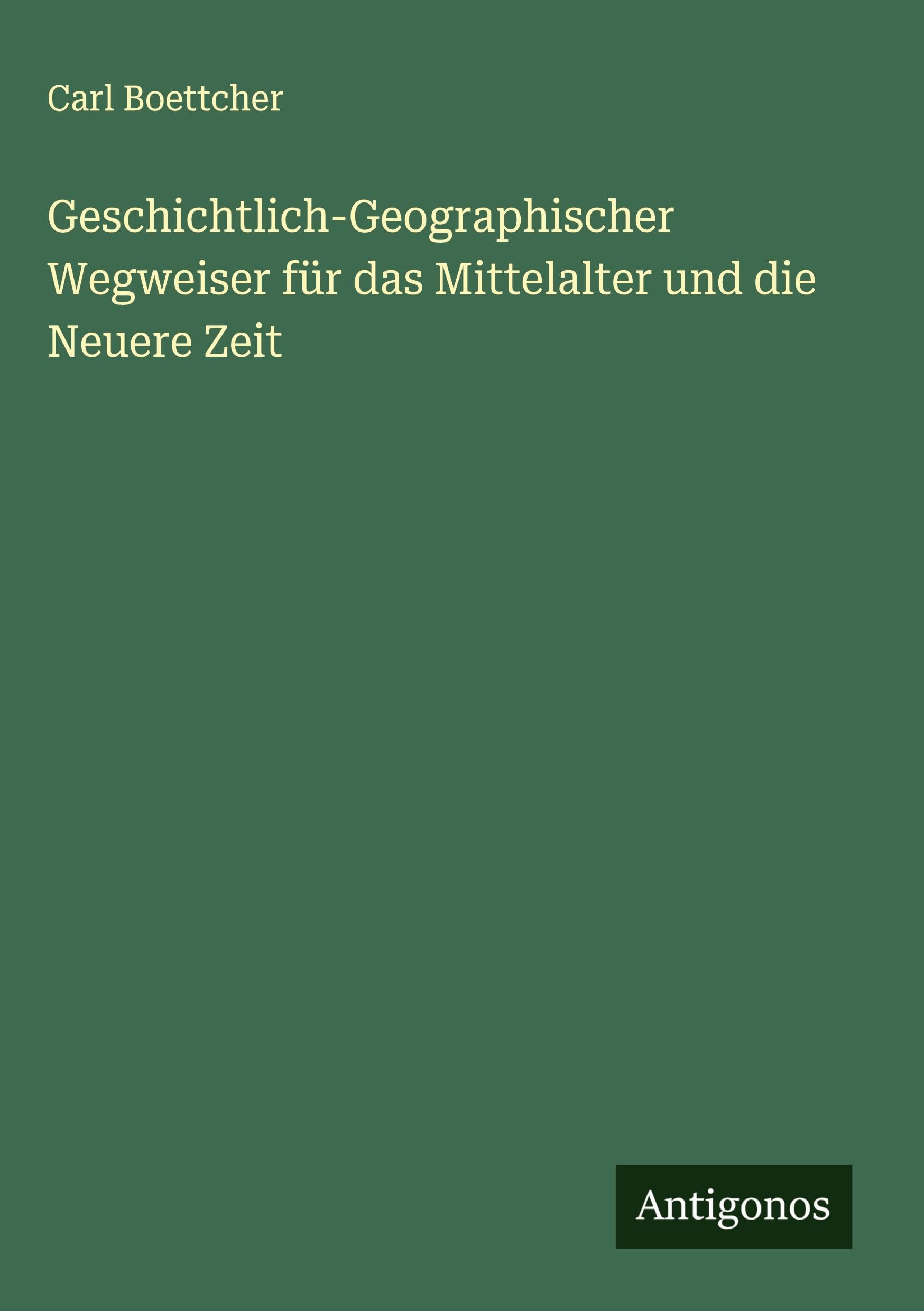 Geschichtlich-Geographischer Wegweiser für das Mittelalter und die Neuere Zeit Classics