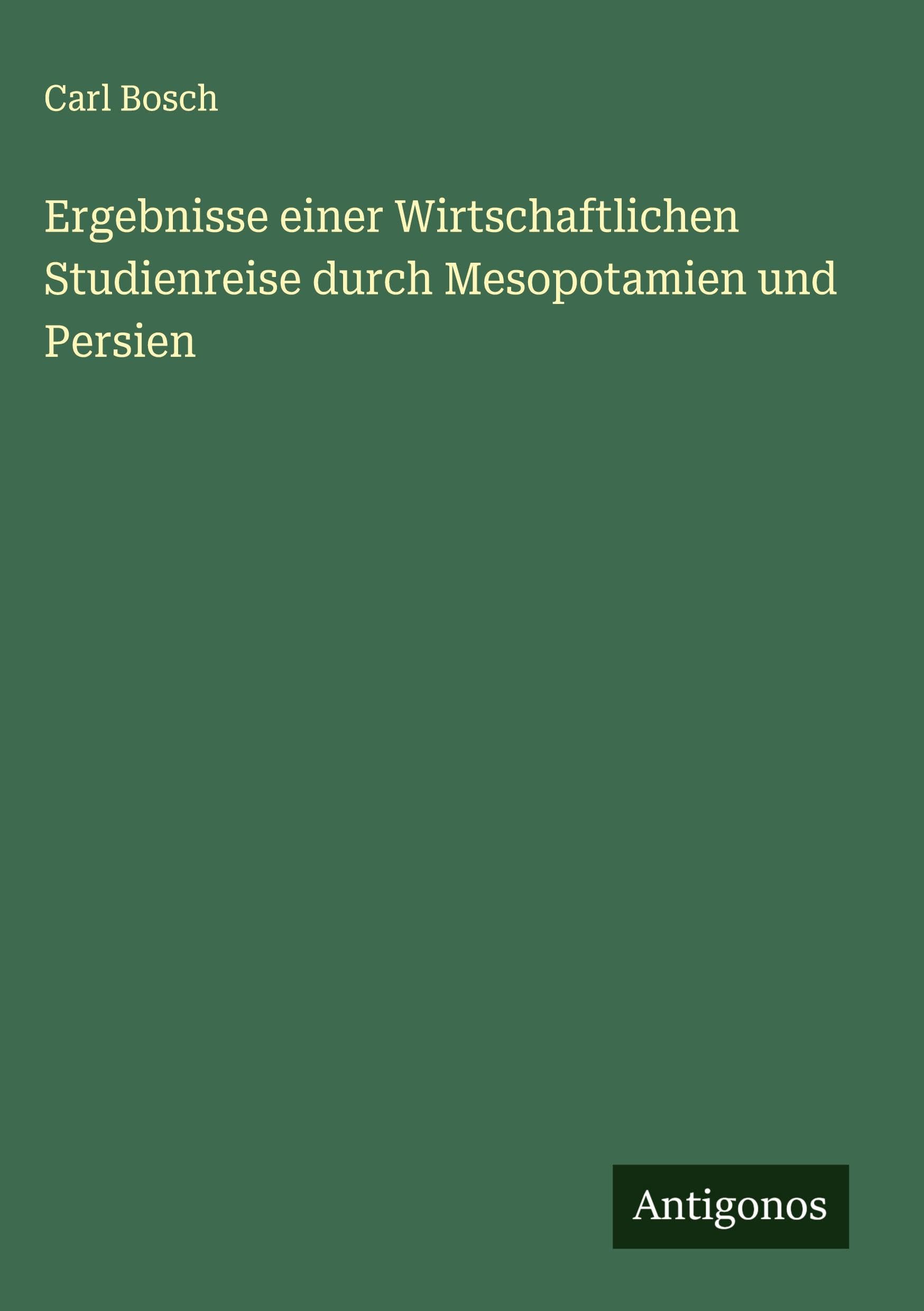 Ergebnisse einer Wirtschaftlichen Studienreise durch Mesopotamien und Persien Classics