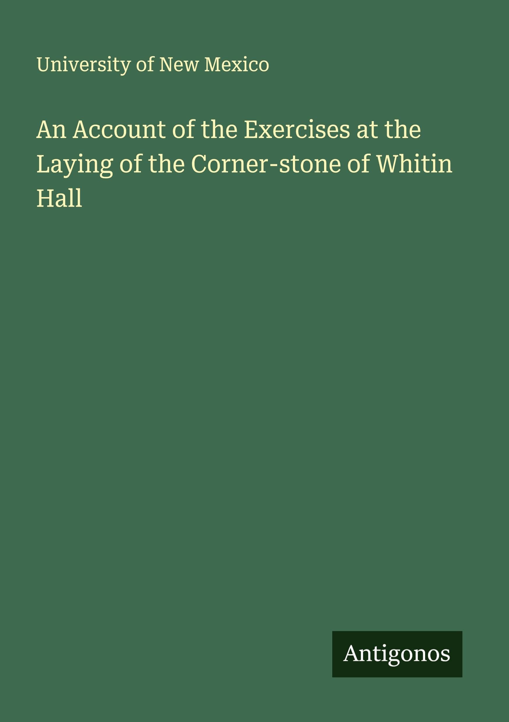 An Account of the Exercises at the Laying of the Corner-stone of Whitin Hall Classics