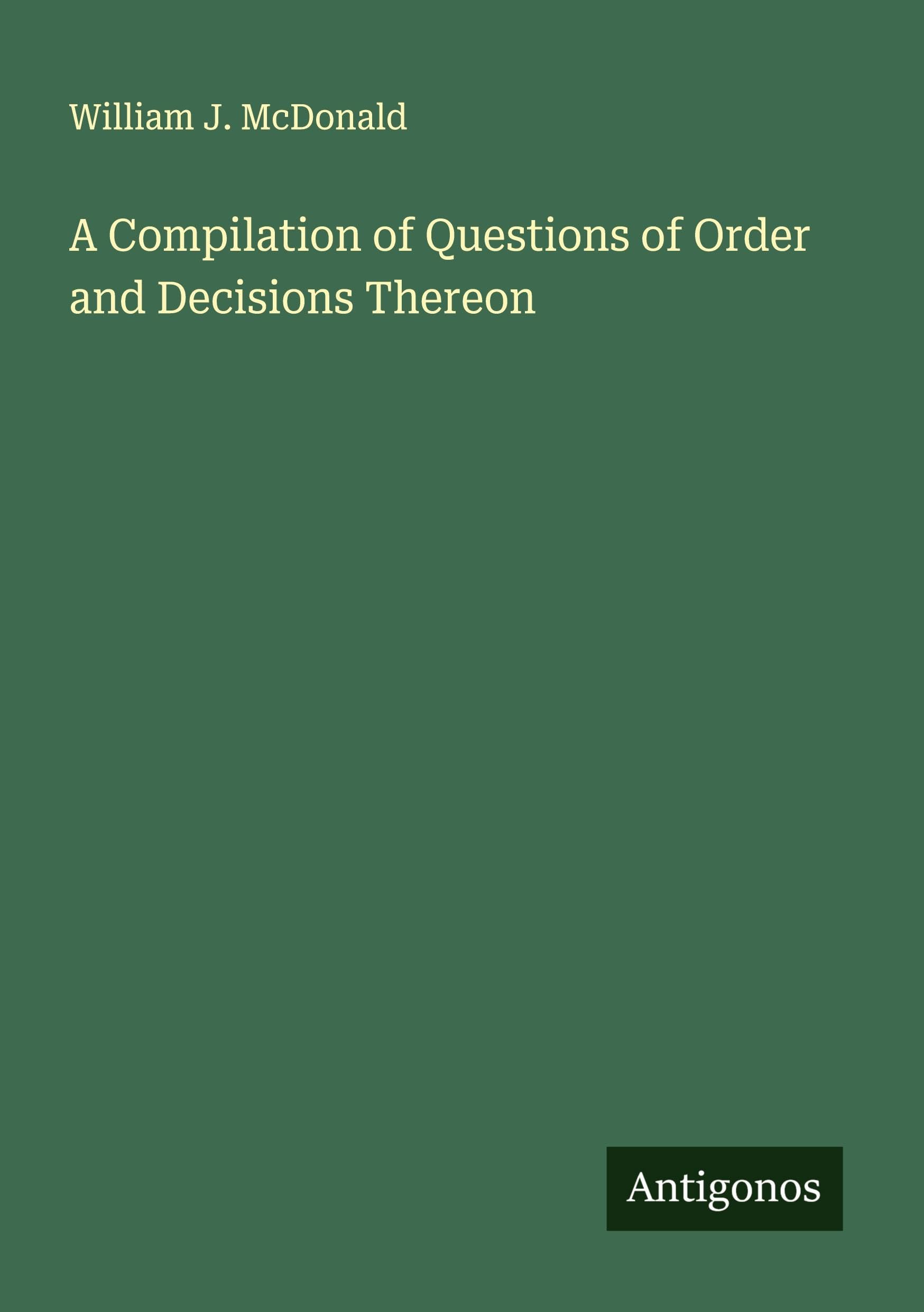 A Compilation of Questions of Order and Decisions Thereon Classics