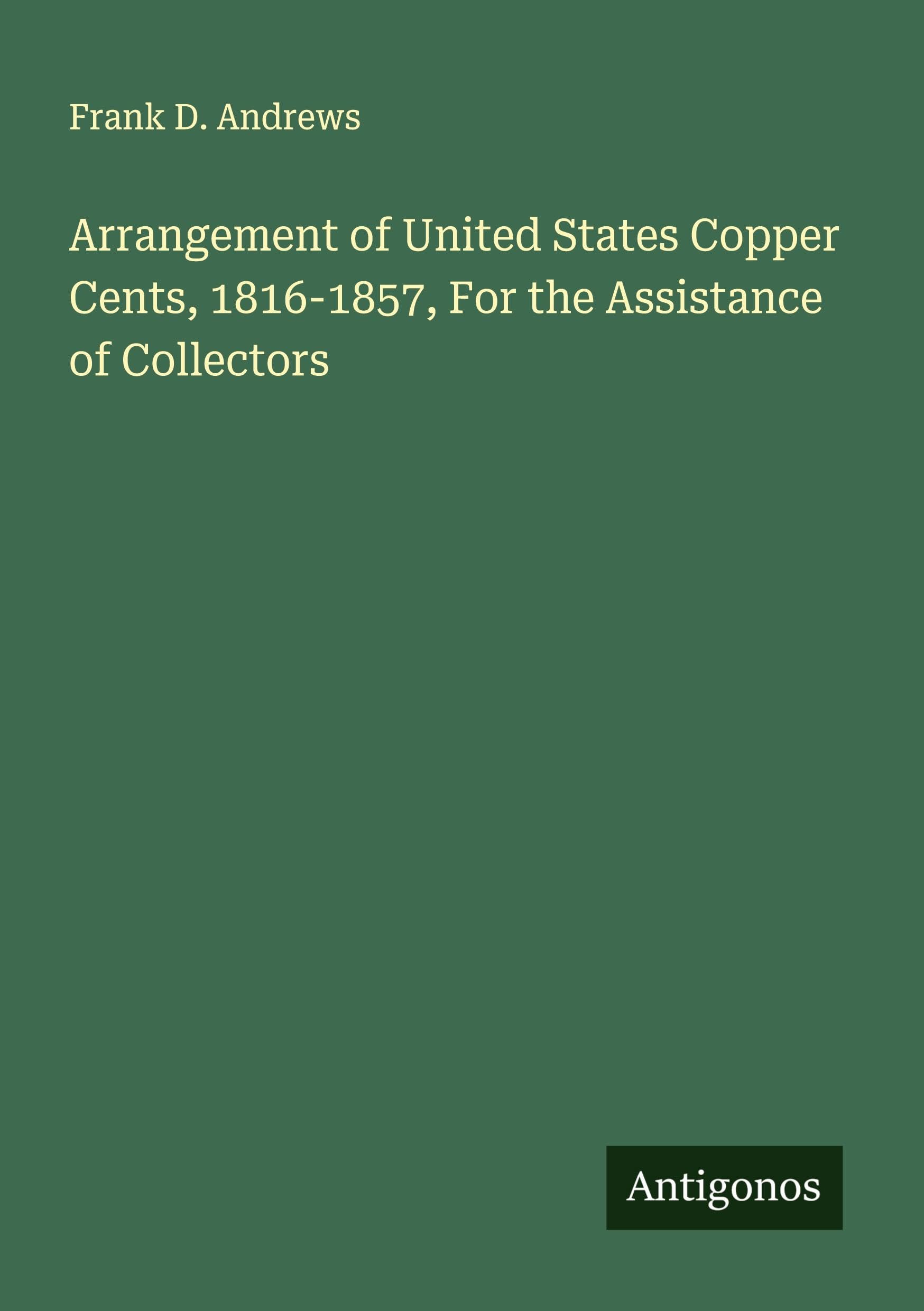 Arrangement of United States Copper Cents, 1816-1857, For the Assistance of Collectors Classics