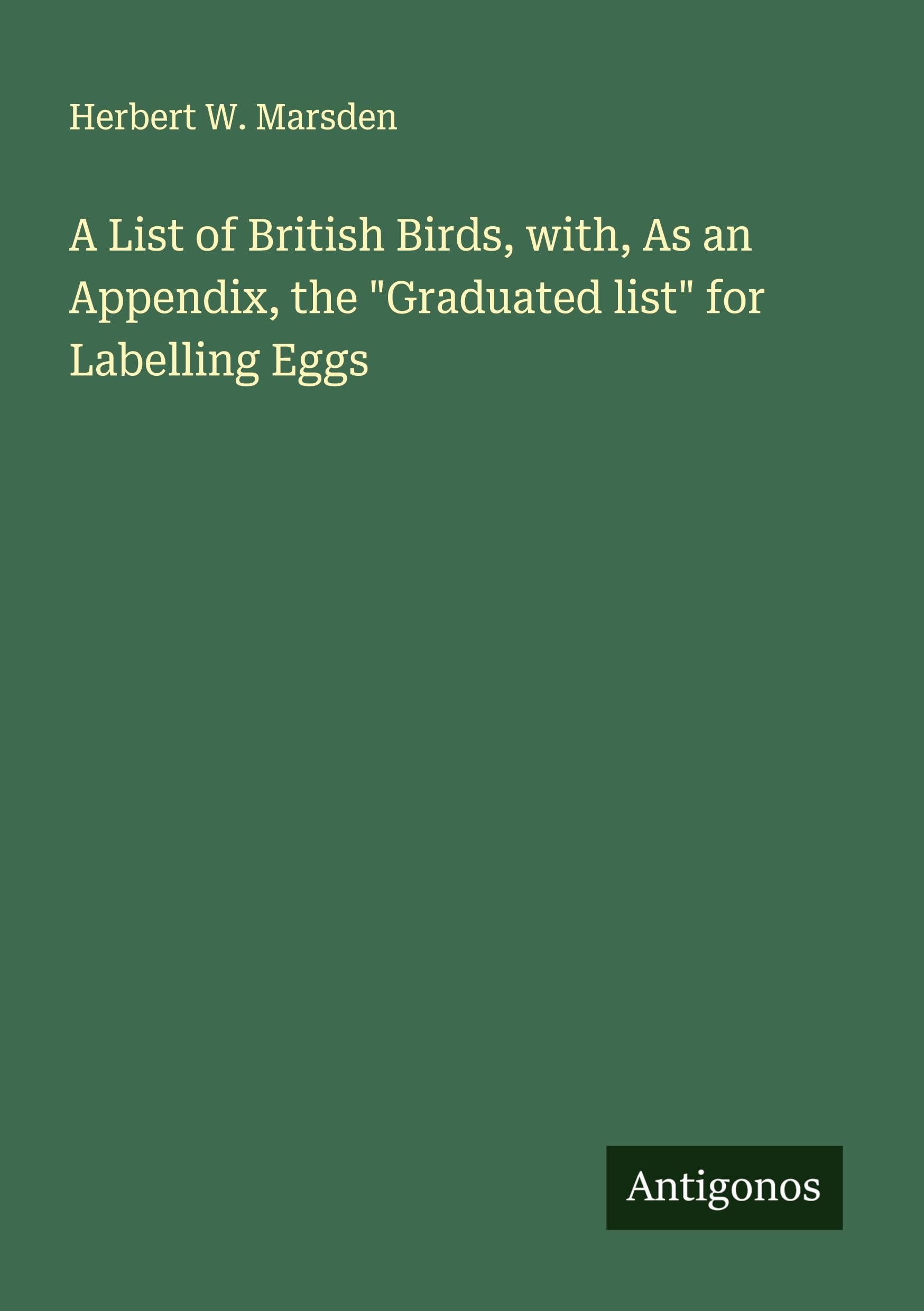 A List of British Birds, with, As an Appendix, the "Graduated list" for Labelling Eggs Classics