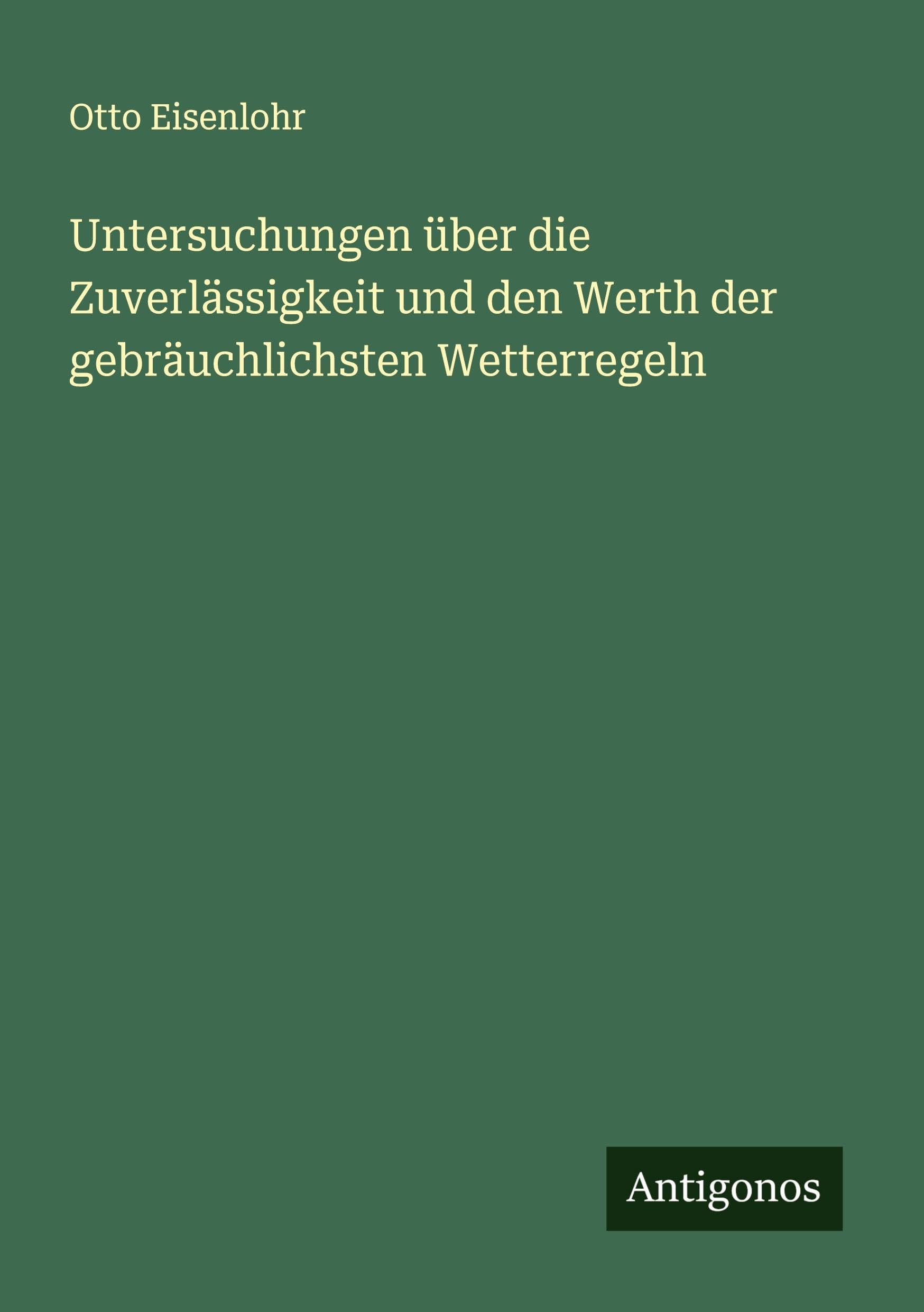 Untersuchungen über die Zuverlässigkeit und den Werth der gebräuchlichsten Wetterregeln Classics