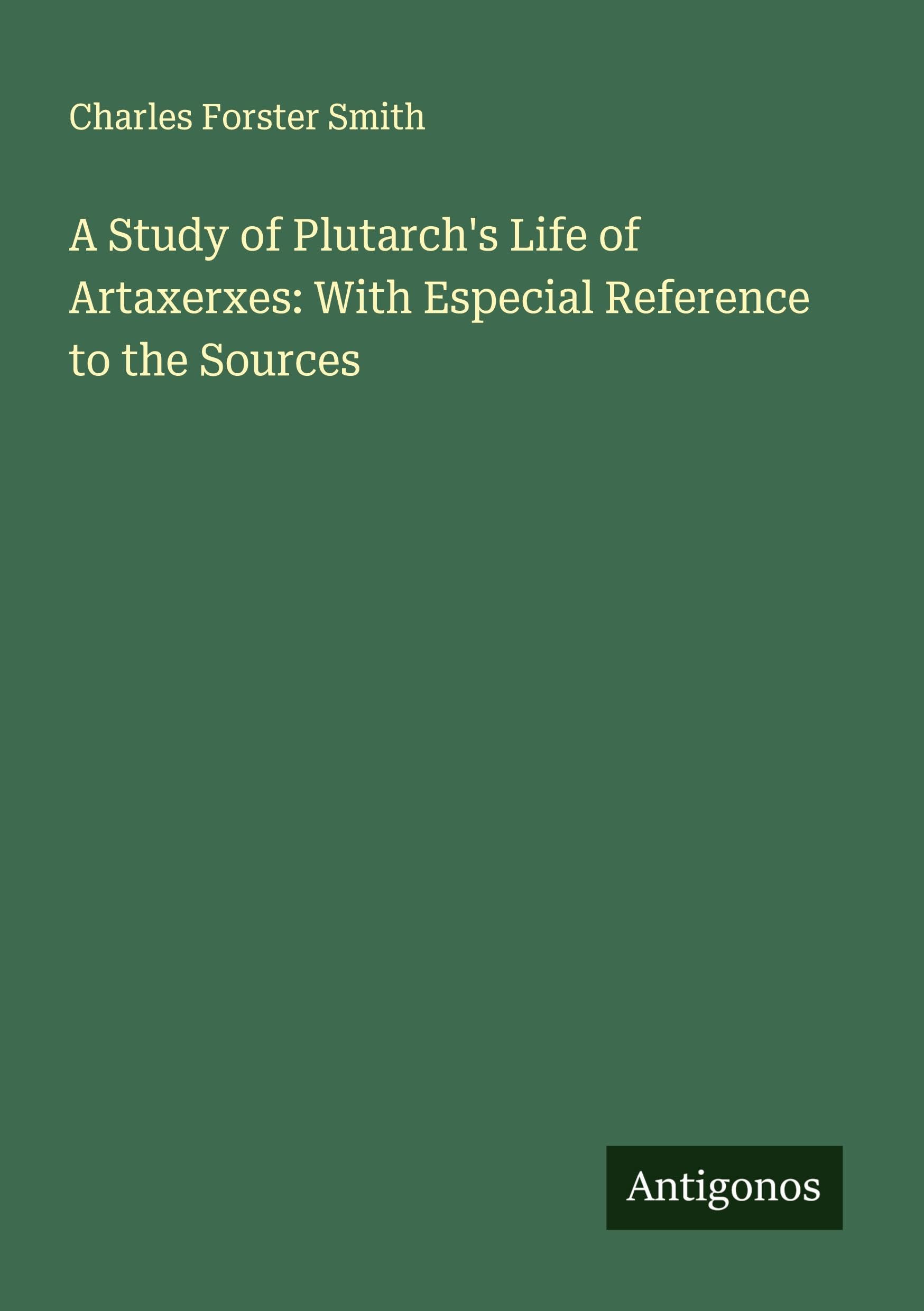 A Study of Plutarch's Life of Artaxerxes: With Especial Reference to the Sources Classics
