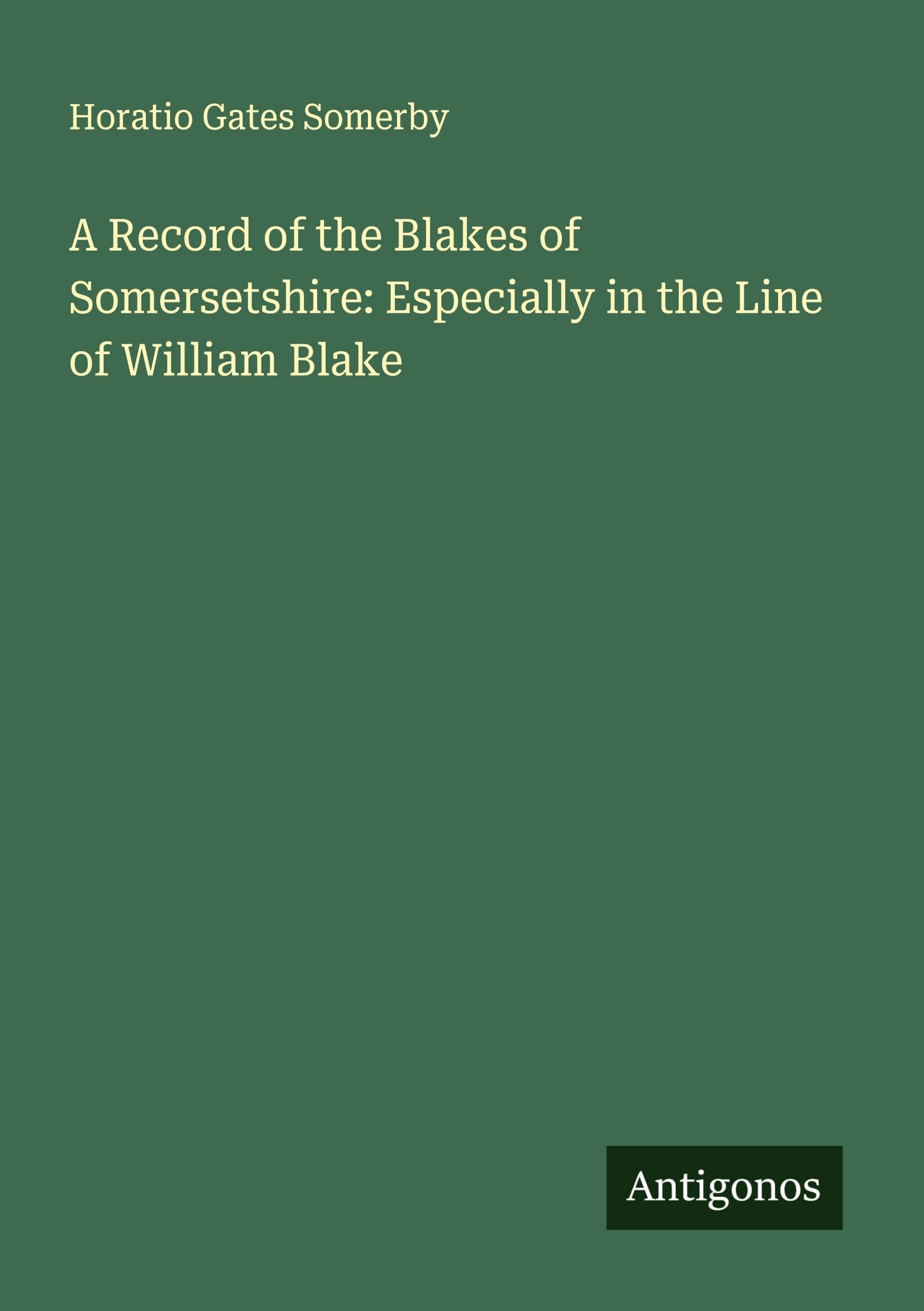 A Record of the Blakes of Somersetshire: Especially in the Line of William Blake Classics
