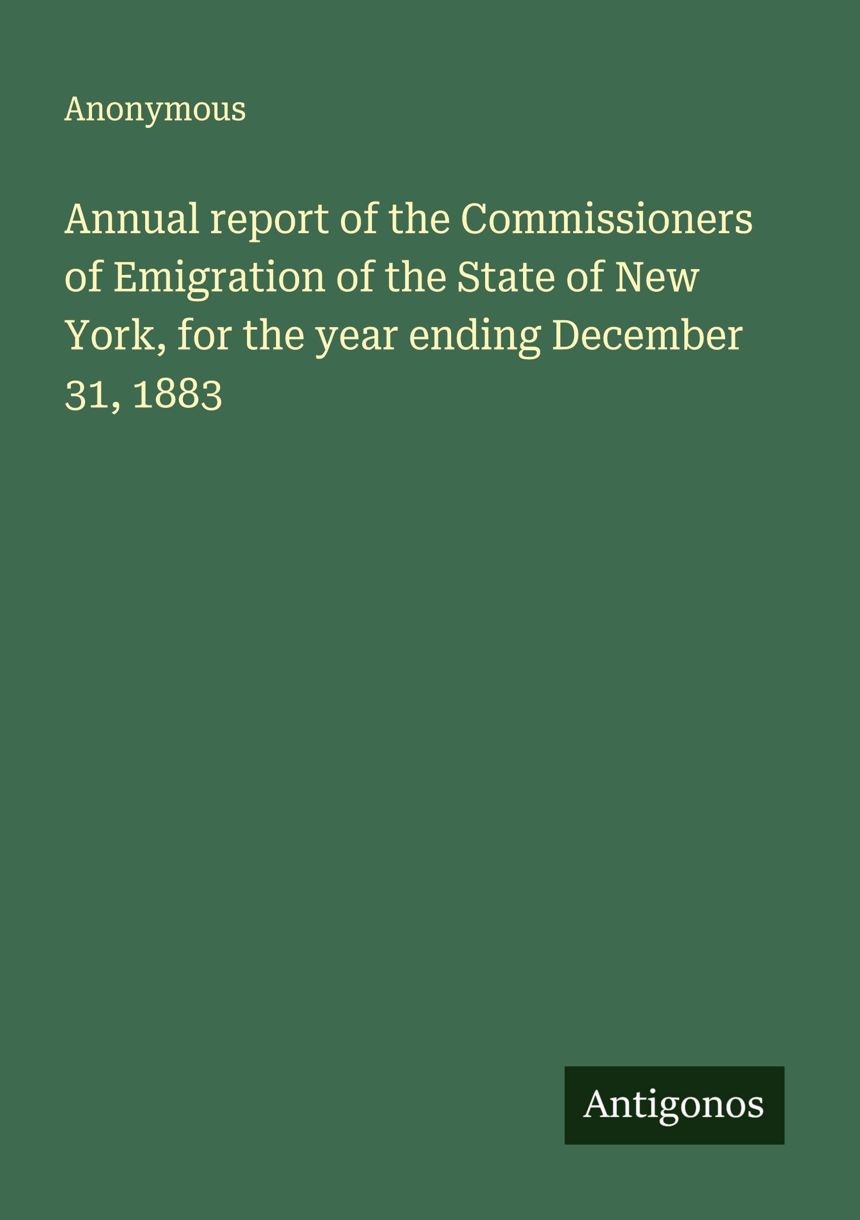 Annual report of the Commissioners of Emigration of the State of New York, for the year ending December 31, 1883 Classics