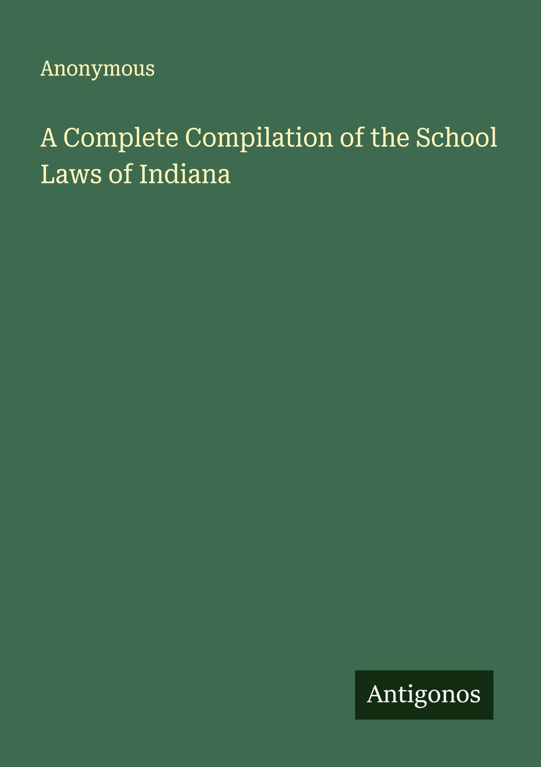 A Complete Compilation of the School Laws of Indiana Classics