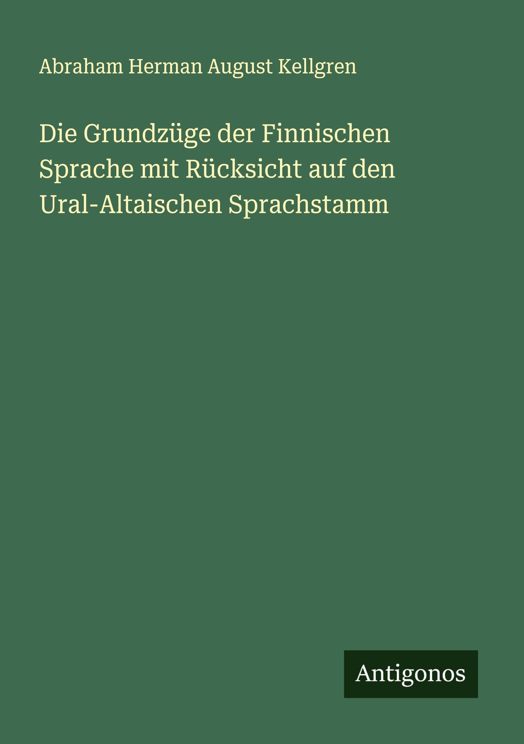 Die Grundzüge der Finnischen Sprache mit Rücksicht auf den Ural-Altaischen Sprachstamm Classics
