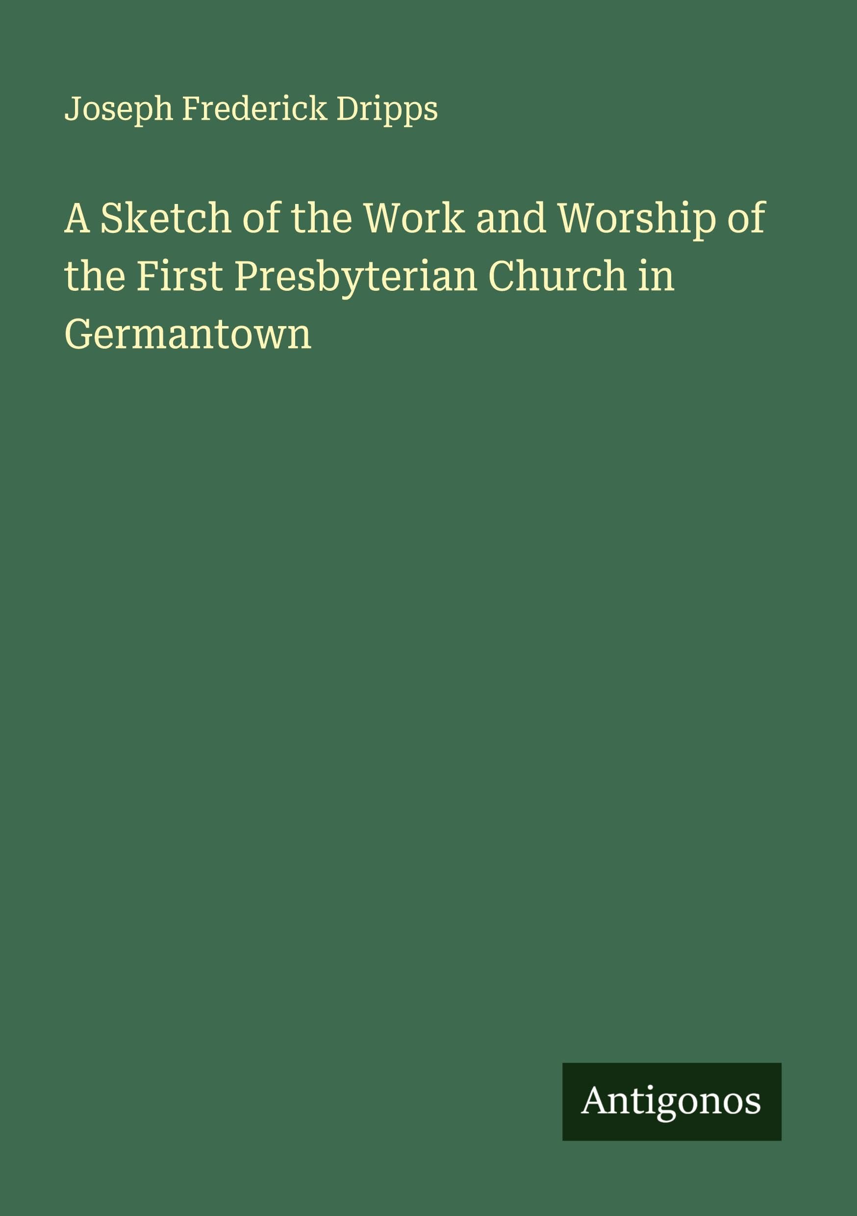 A Sketch of the Work and Worship of the First Presbyterian Church in Germantown Classics