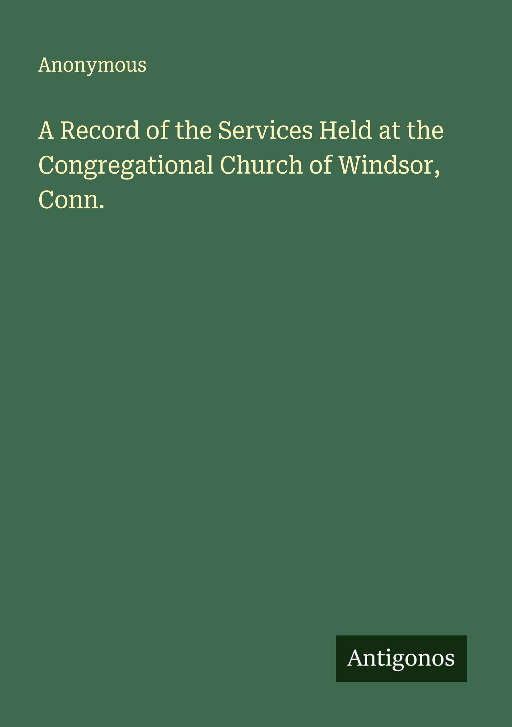 A Record of the Services Held at the Congregational Church of Windsor, Conn. Classics