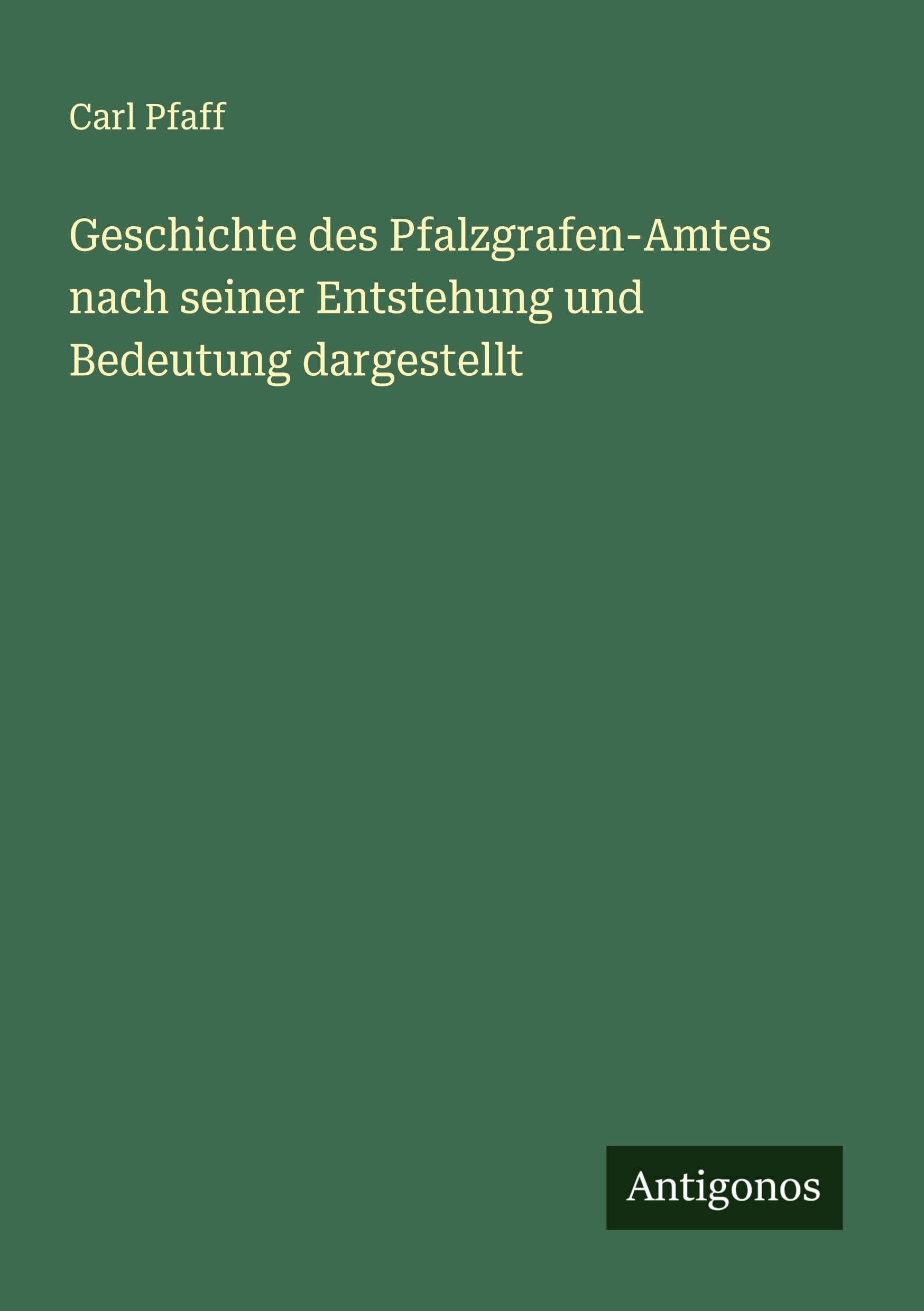 Geschichte des Pfalzgrafen-Amtes nach seiner Entstehung und Bedeutung dargestellt Classics