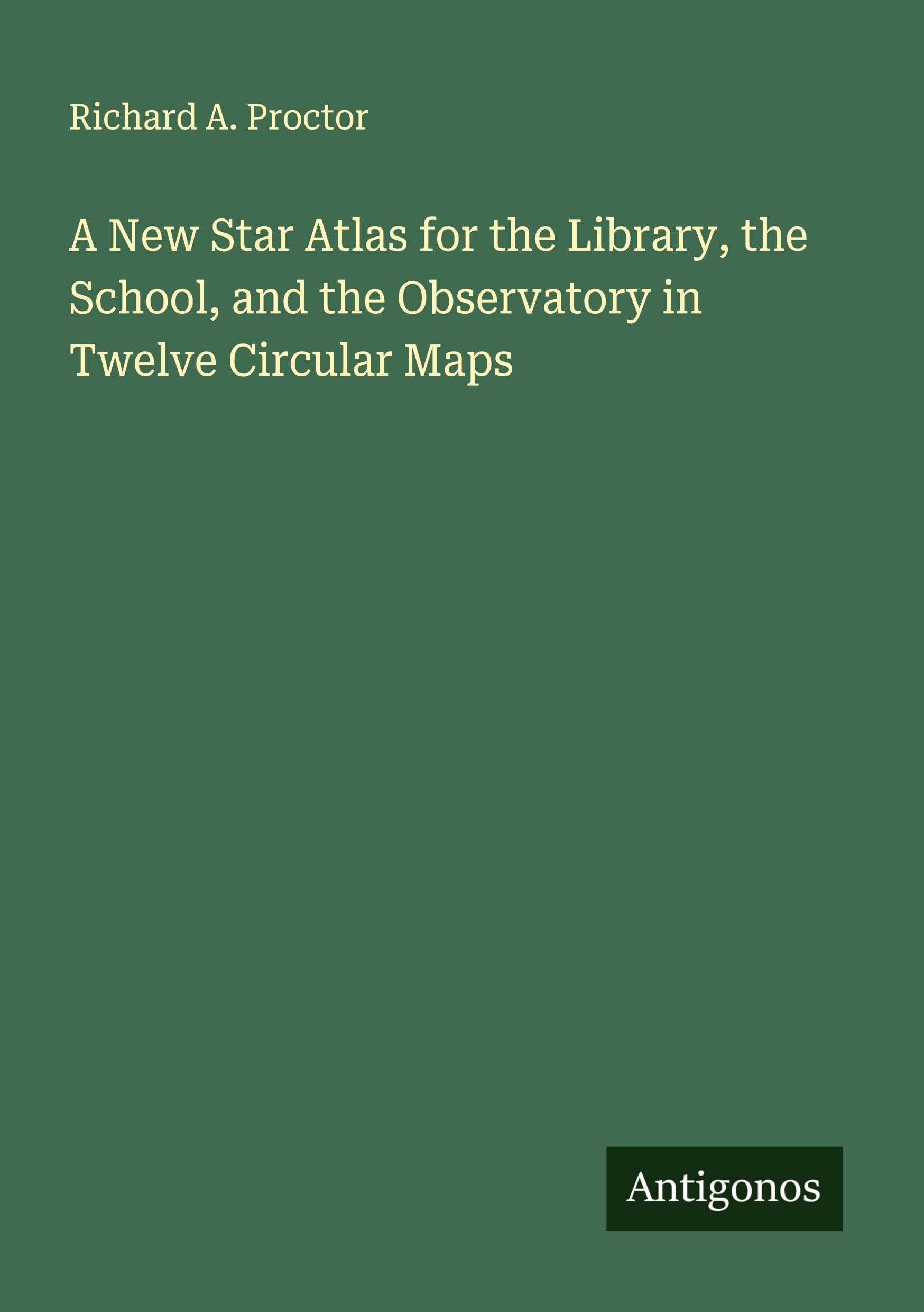 A New Star Atlas for the Library, the School, and the Observatory in Twelve Circular Maps Classics