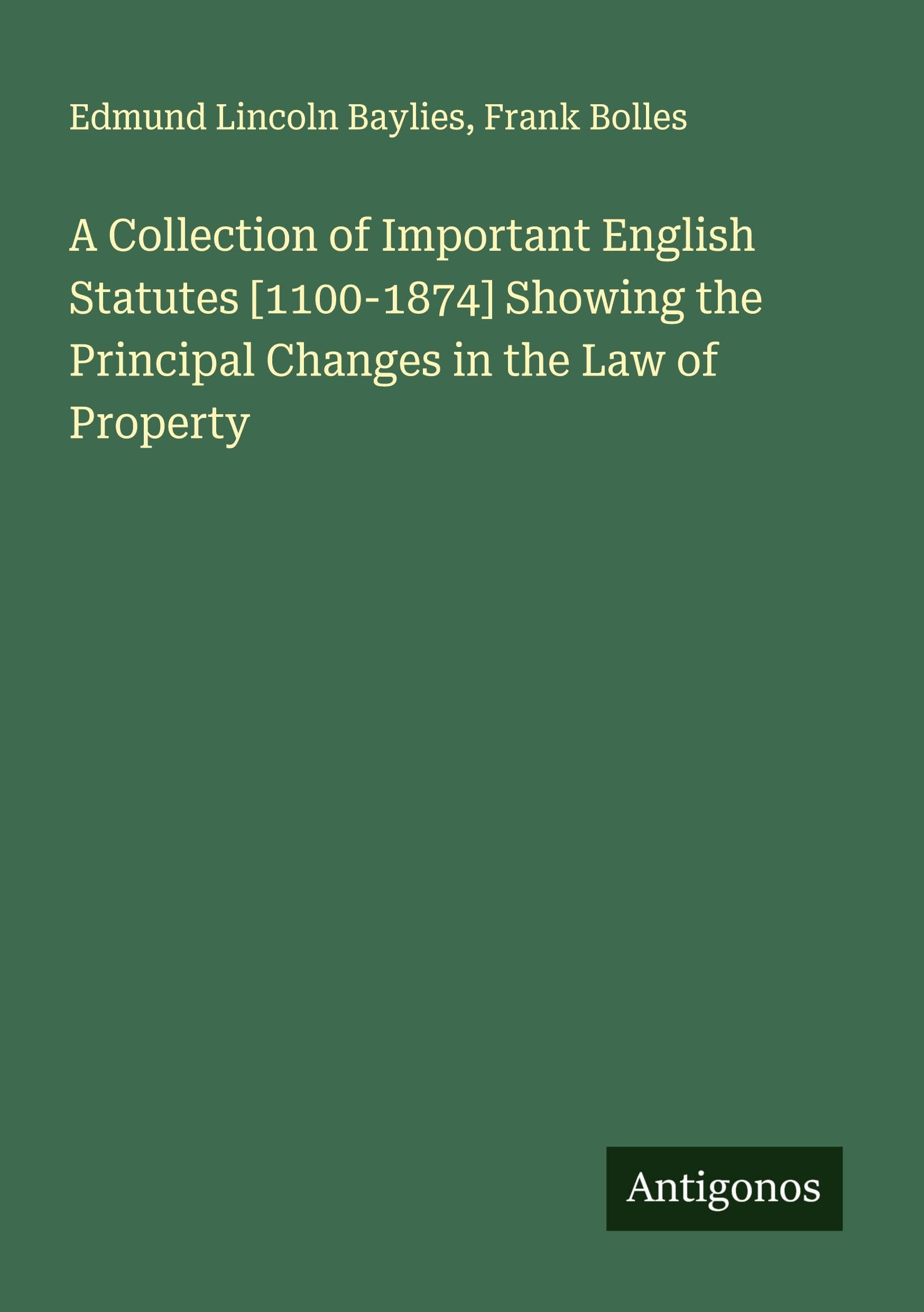 A Collection of Important English Statutes [1100-1874] Showing the Principal Changes in the Law of Property Classics