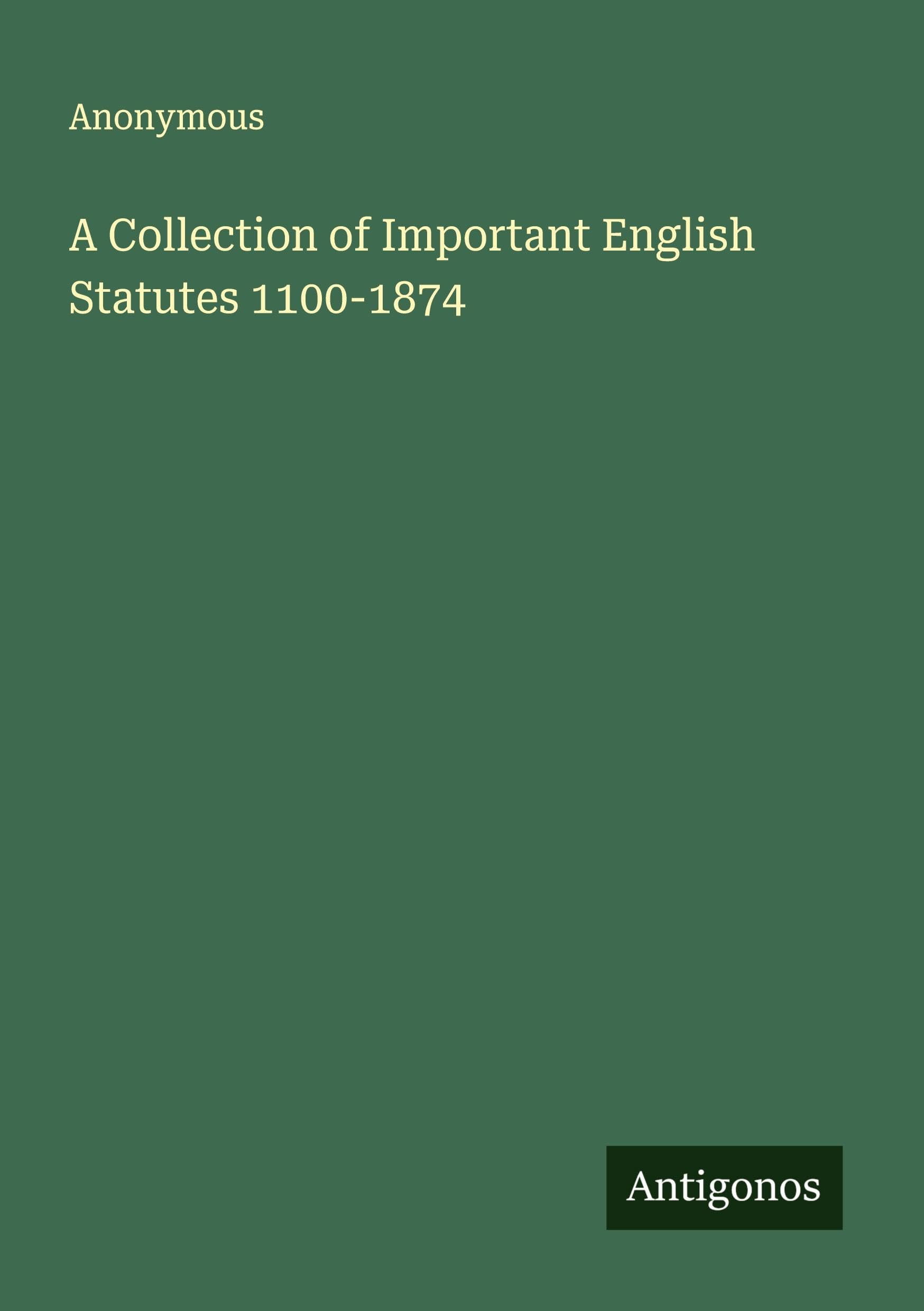 A Collection of Important English Statutes 1100-1874 Classics