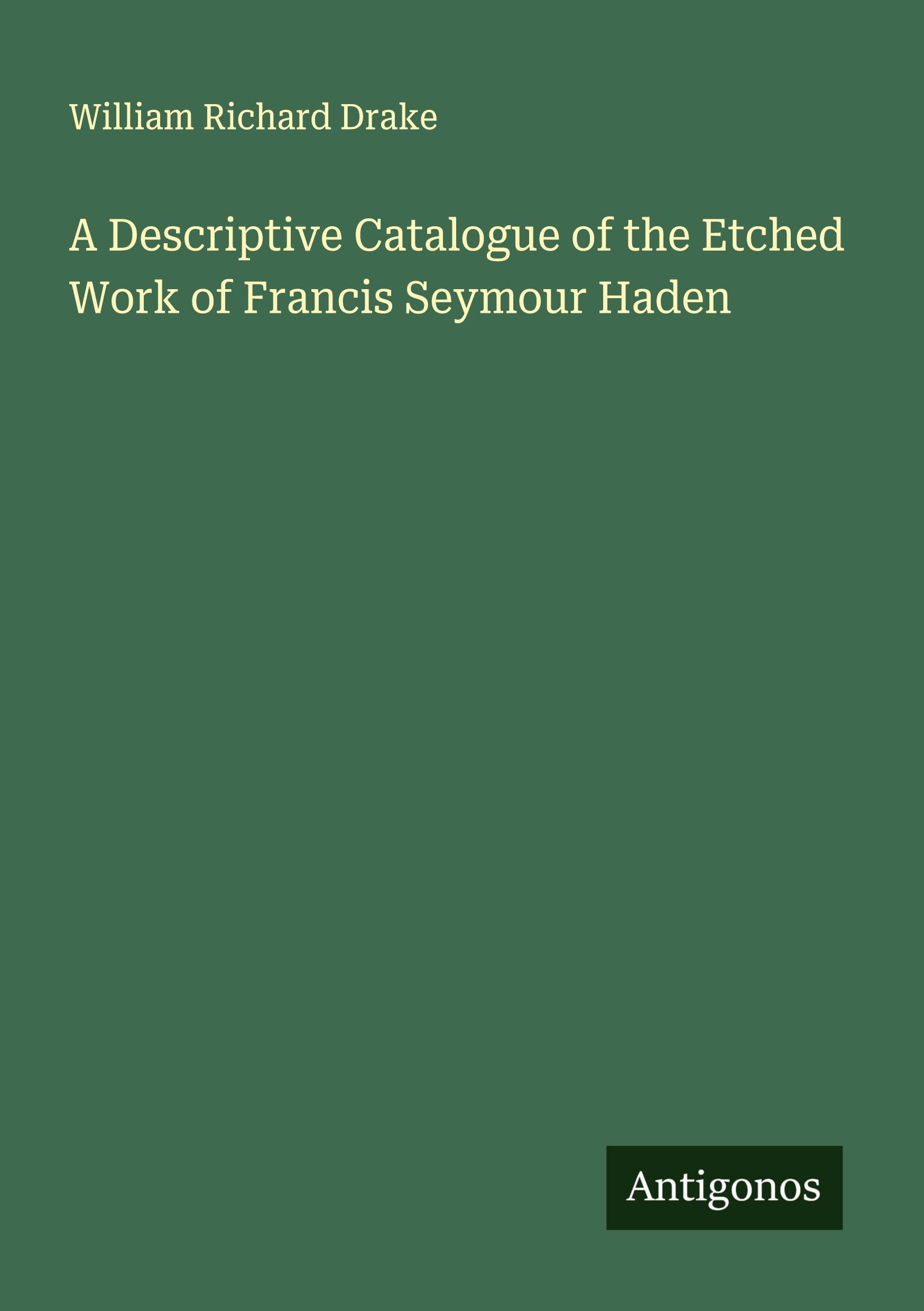 A Descriptive Catalogue of the Etched Work of Francis Seymour Haden Classics