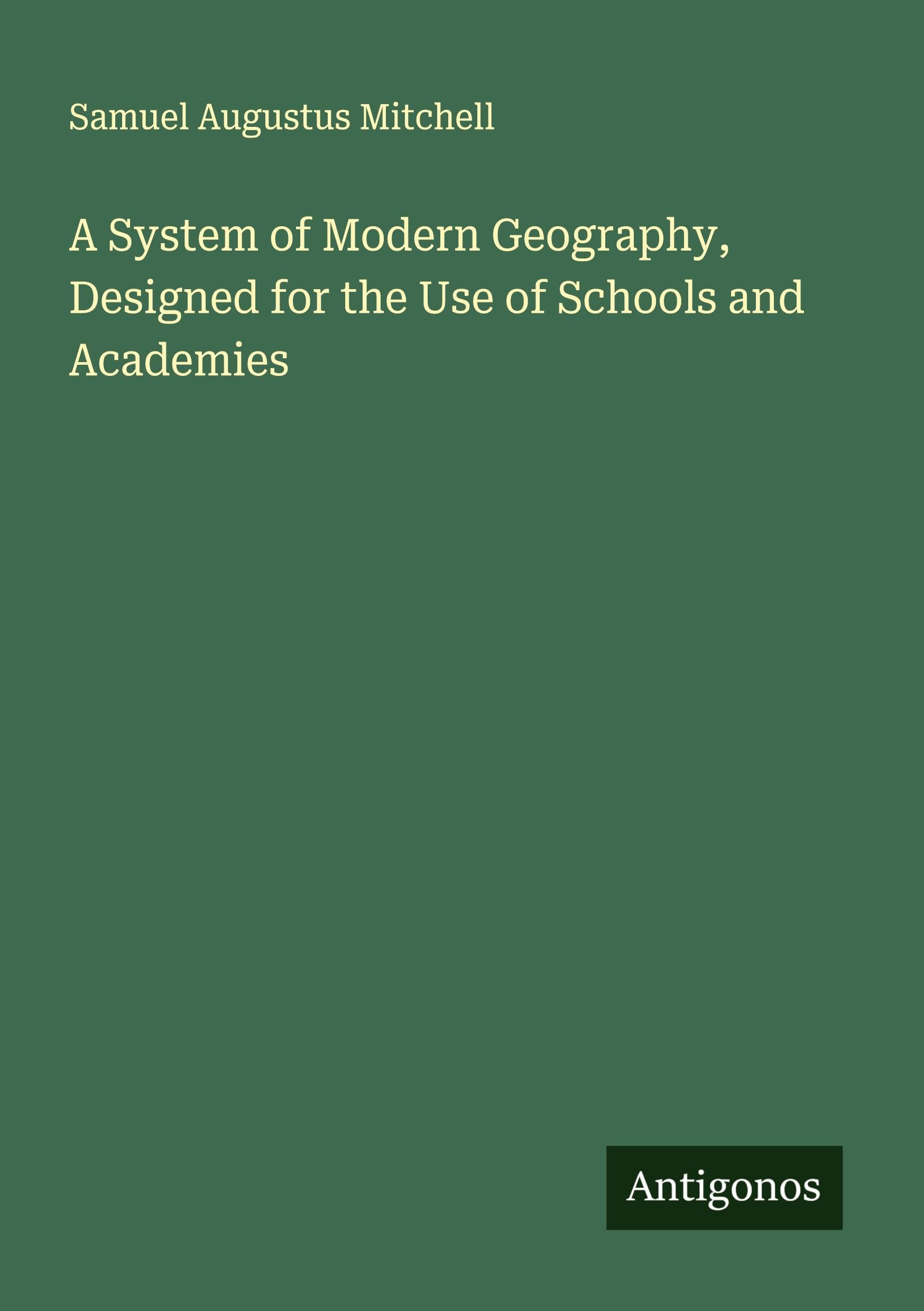 A System of Modern Geography, Designed for the Use of Schools and Academies Classics