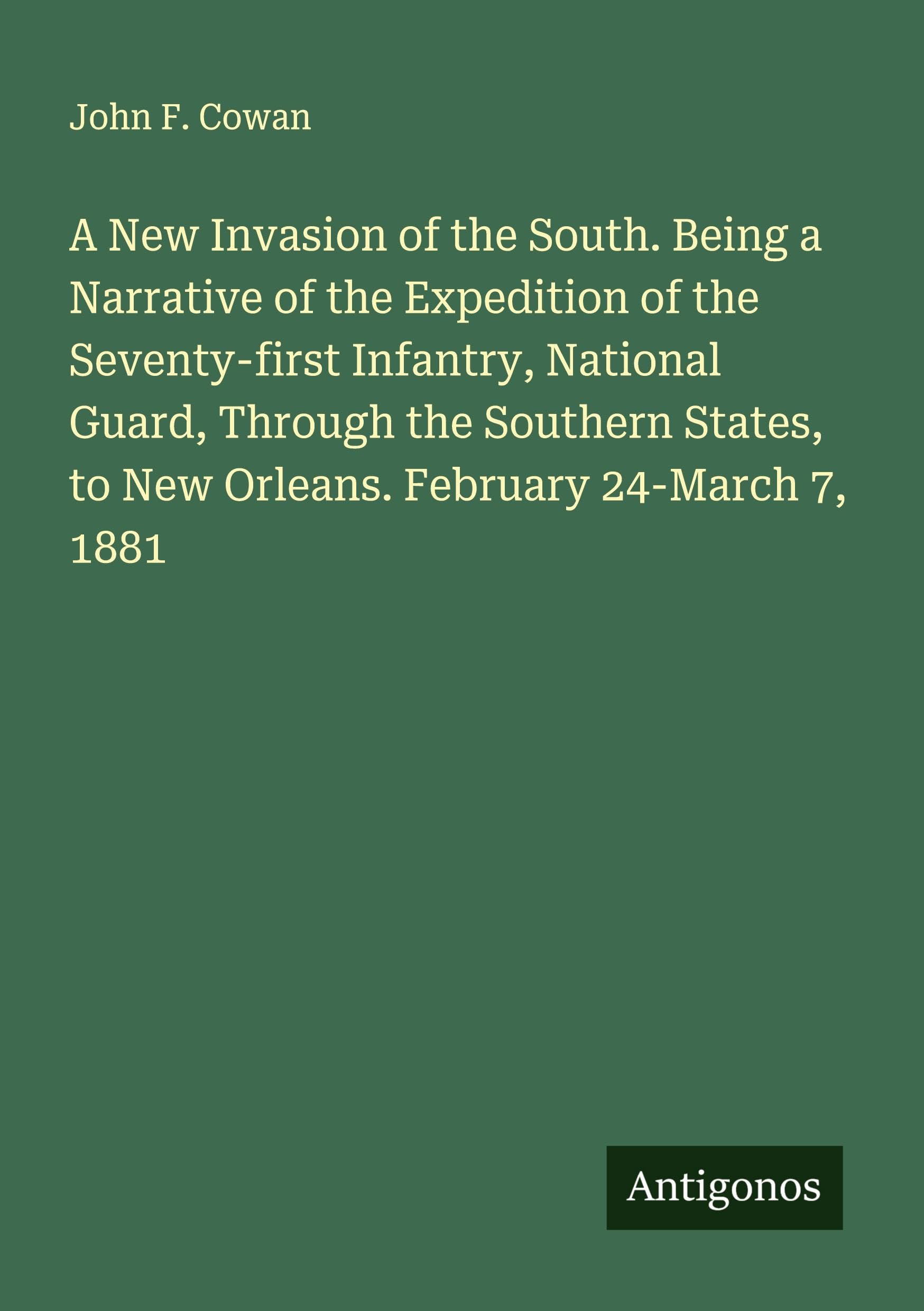A New Invasion of the South. Being a Narrative of the Expedition of the Seventy-first Infantry, National Guard, Through the Southern States, to New Orleans. February 24-March 7, 1881 Classics