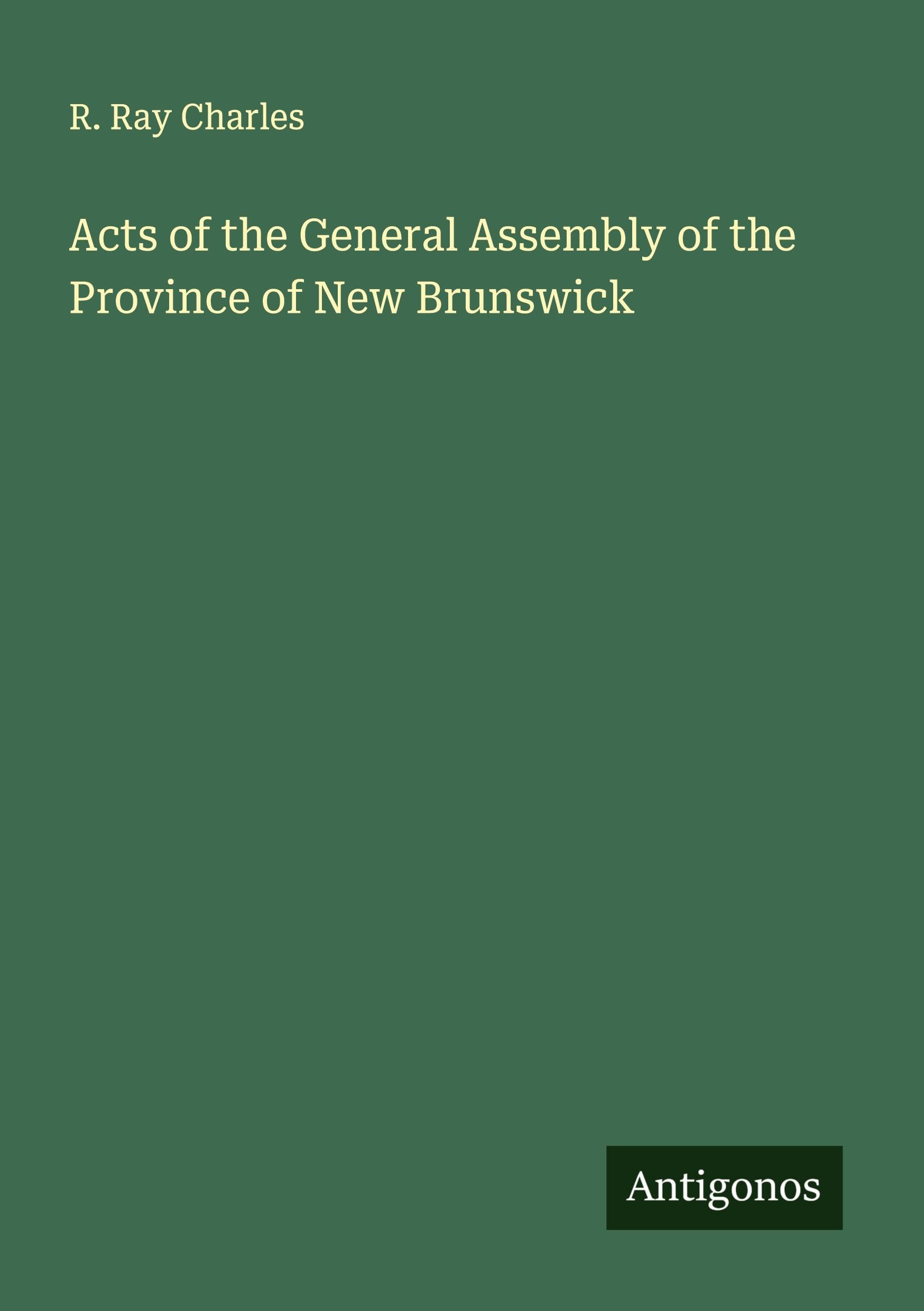 Acts of the General Assembly of the Province of New Brunswick Classics